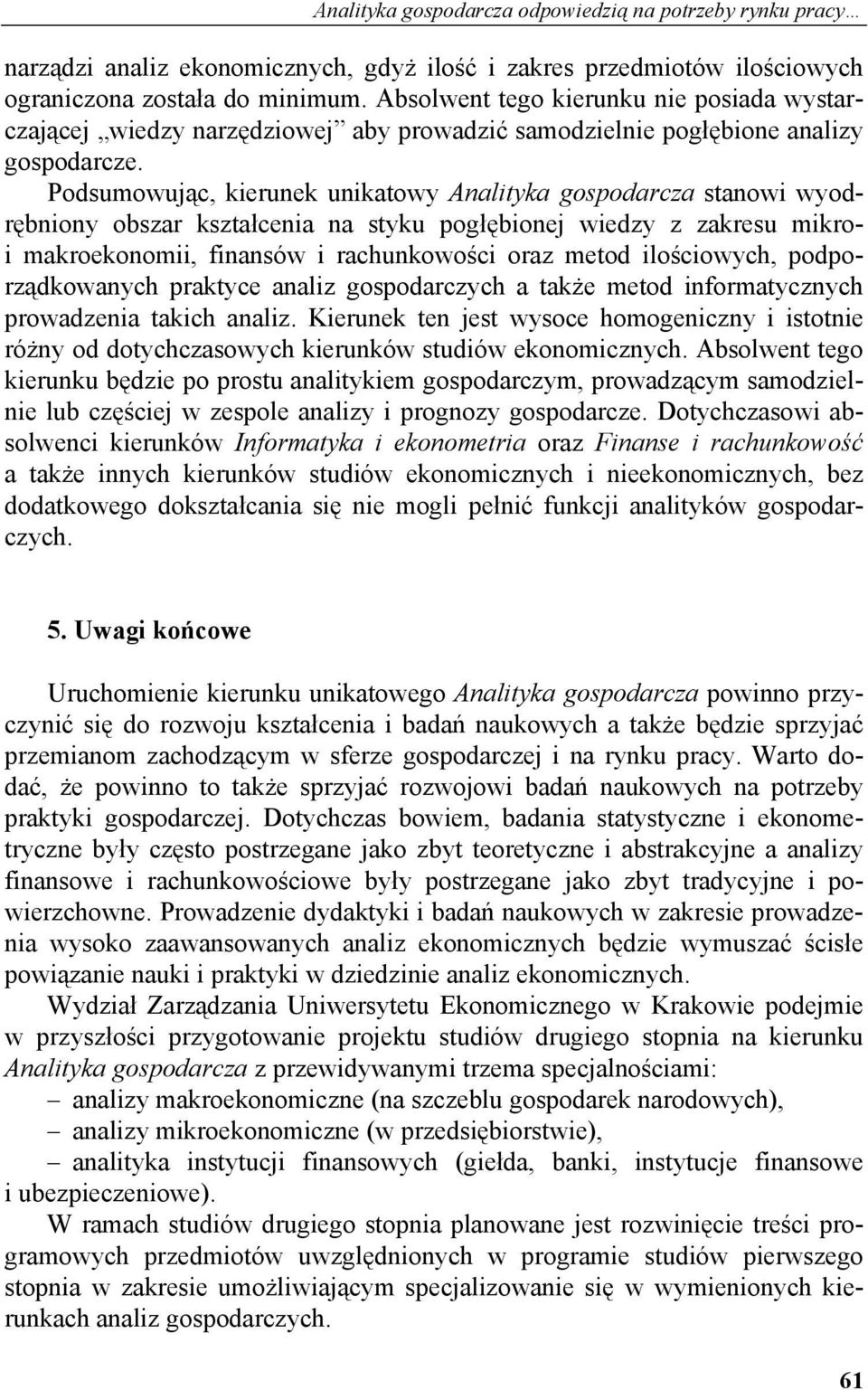 Podsumowując, kierunek unikatowy Analityka gospodarcza stanowi wyodrębniony obszar kształcenia na styku pogłębionej wiedzy z zakresu mikroi makroekonomii, finansów i rachunkowości oraz metod