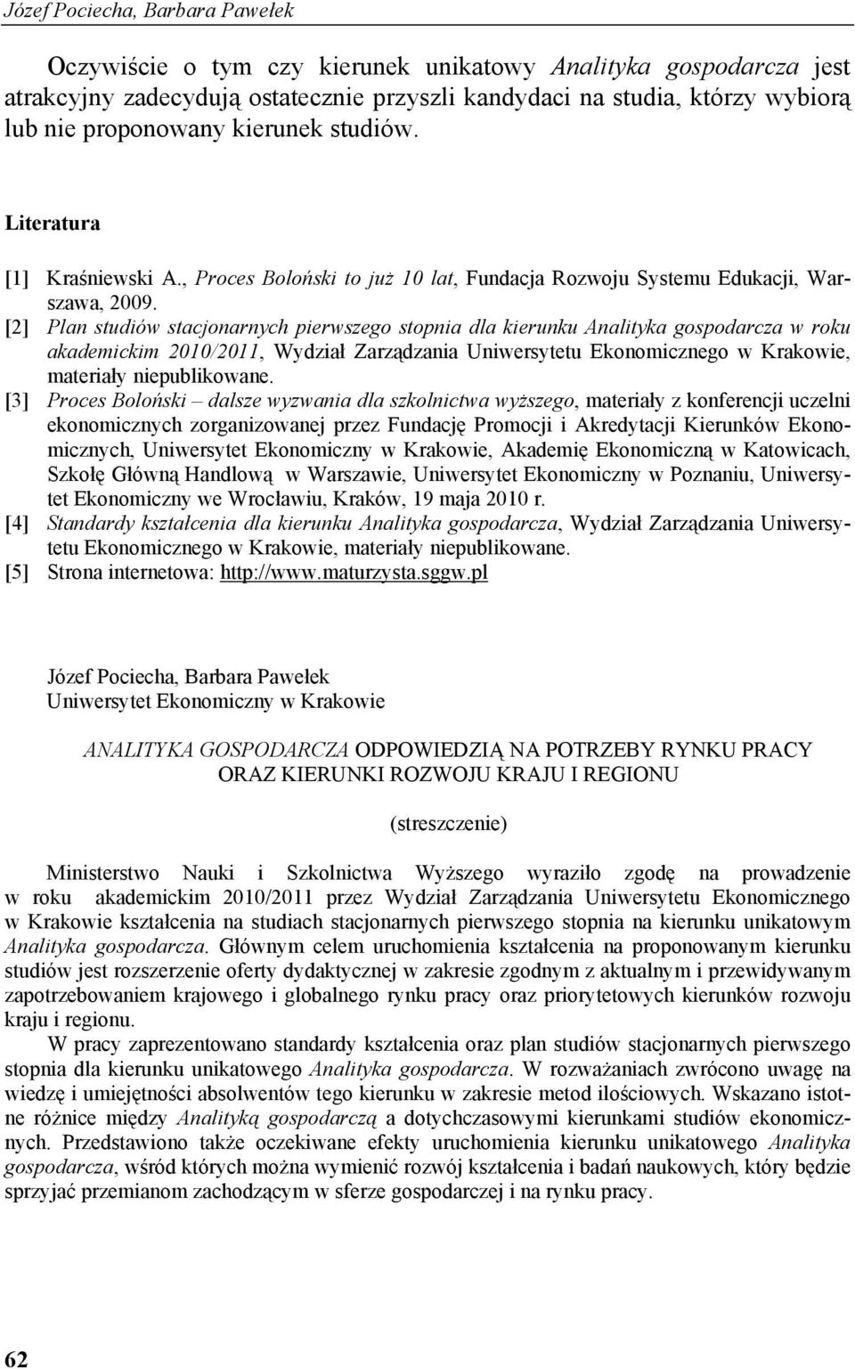 [2] Plan studiów stacjonarnych pierwszego stopnia dla kierunku Analityka gospodarcza w roku akademickim 2010/2011, Wydział Zarządzania Uniwersytetu Ekonomicznego w Krakowie, materiały niepublikowane.