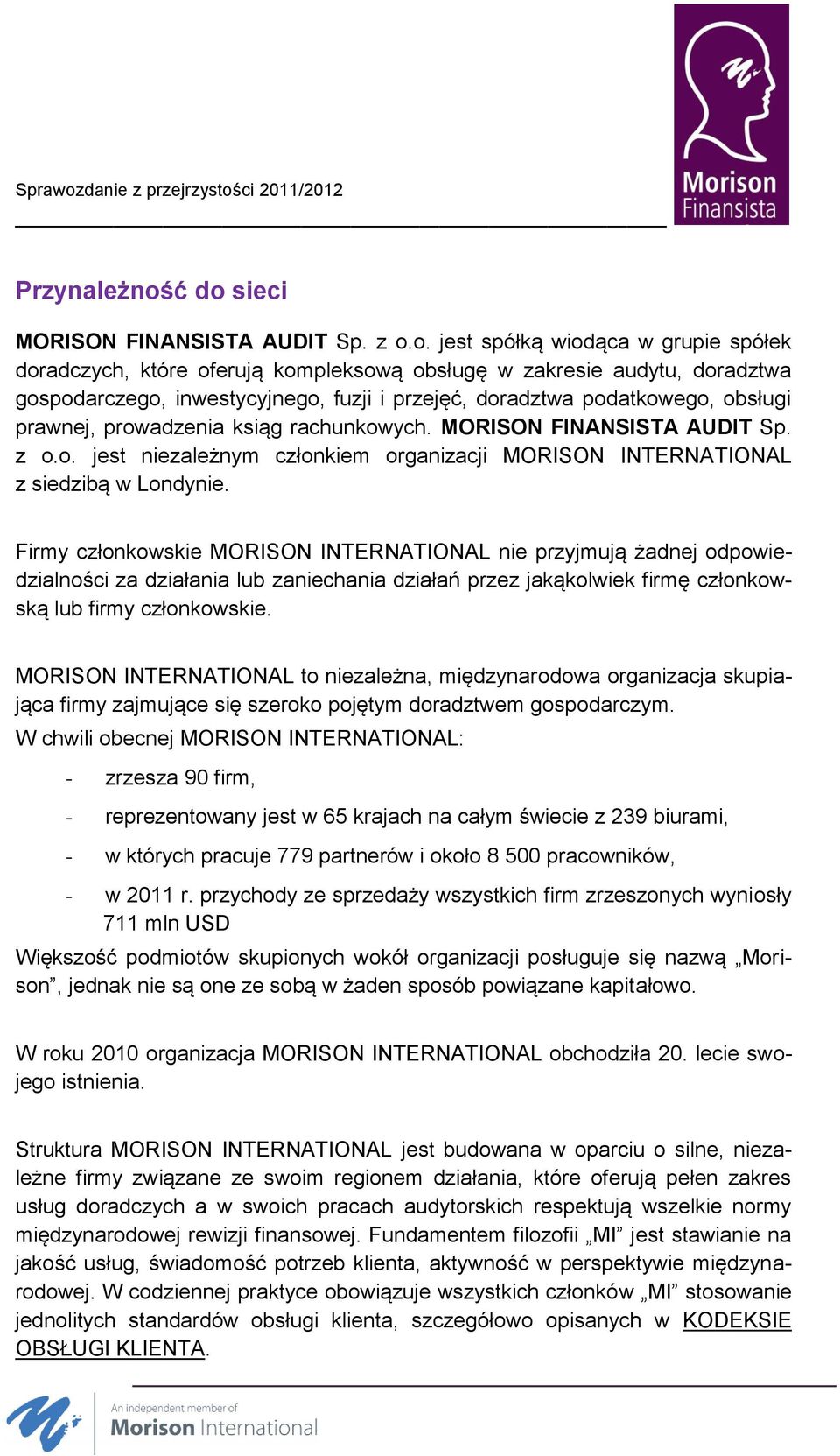 przejęć, doradztwa podatkowego, obsługi prawnej, prowadzenia ksiąg rachunkowych. MORISON FINANSISTA AUDIT Sp. z o.o. jest niezależnym członkiem organizacji MORISON INTERNATIONAL z siedzibą w Londynie.