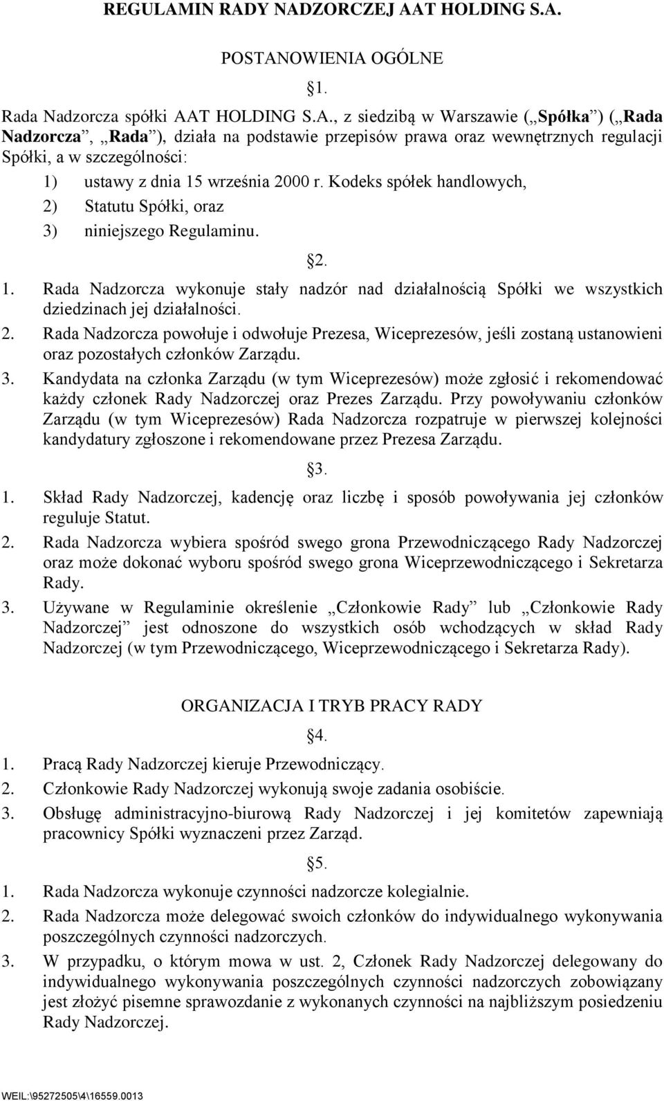 3. Kandydata na członka Zarządu (w tym Wiceprezesów) może zgłosić i rekomendować każdy członek Rady Nadzorczej oraz Prezes Zarządu.