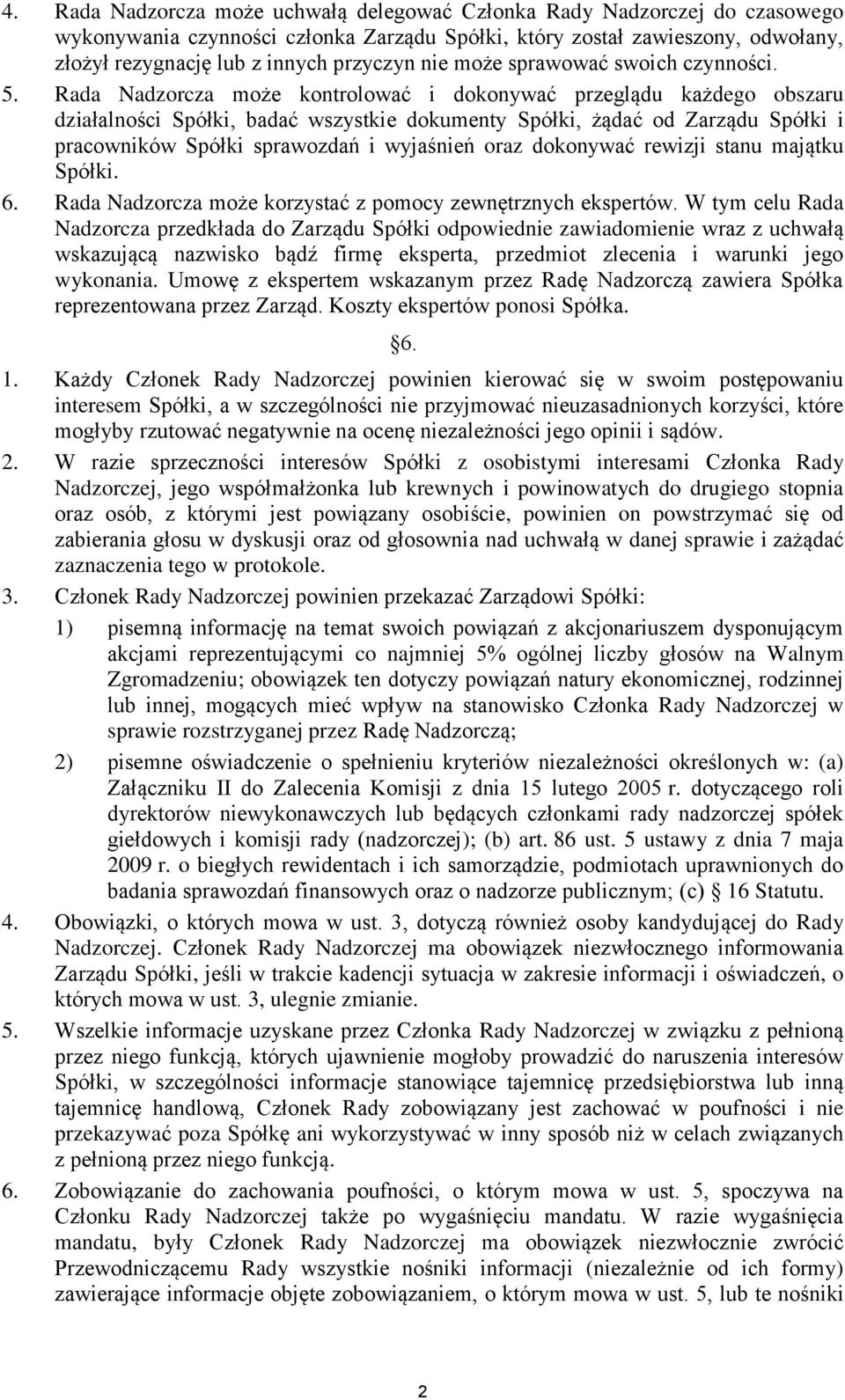 Rada Nadzorcza może kontrolować i dokonywać przeglądu każdego obszaru działalności Spółki, badać wszystkie dokumenty Spółki, żądać od Zarządu Spółki i pracowników Spółki sprawozdań i wyjaśnień oraz