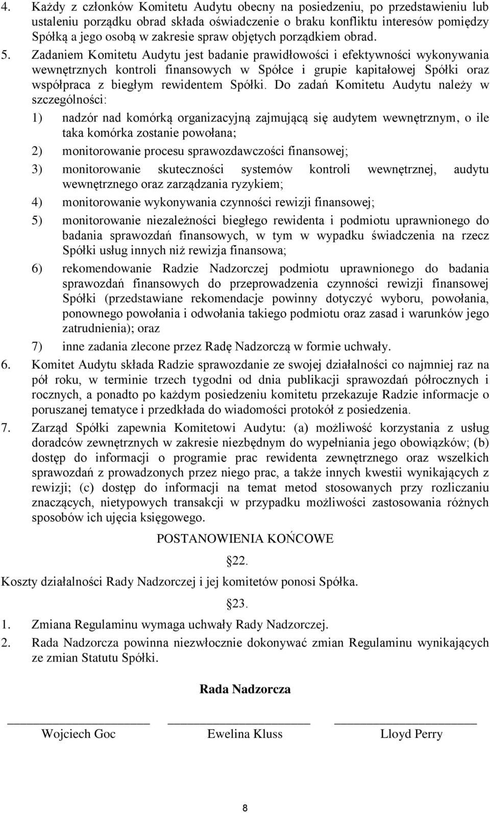 Zadaniem Komitetu Audytu jest badanie prawidłowości i efektywności wykonywania wewnętrznych kontroli finansowych w Spółce i grupie kapitałowej Spółki oraz współpraca z biegłym rewidentem Spółki.