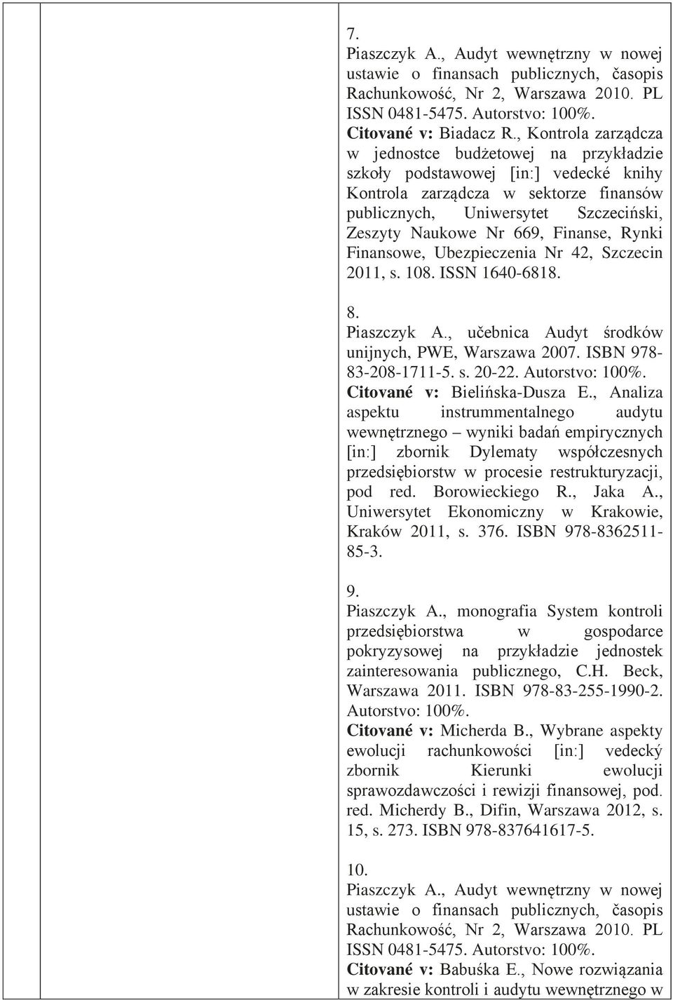 Finanse, Rynki Finansowe, Ubezpieczenia Nr 42, Szczecin 2011, s. 108. ISSN 1640-6818. 8. Piaszczyk A., učebnica Audyt środków unijnych, PWE, Warszawa 2007. ISBN 978-83-208-1711-5. s. 20-22.