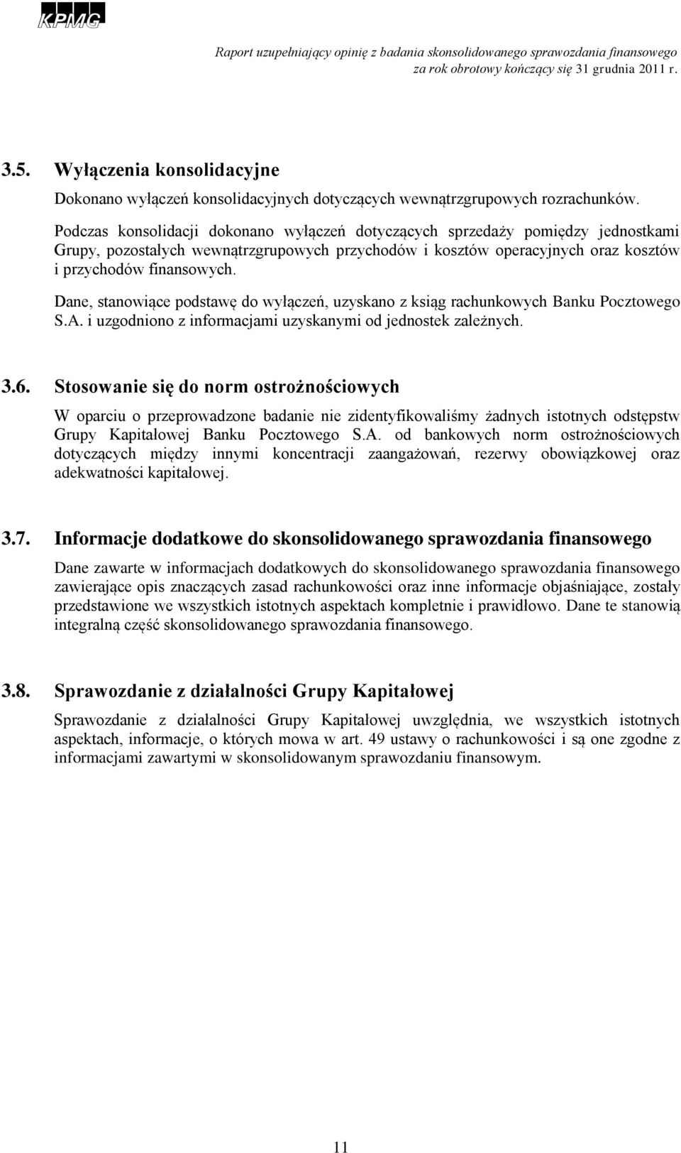 Dane, stanowiące podstawę do wyłączeń, uzyskano z ksiąg rachunkowych Banku Pocztowego S.A. i uzgodniono z informacjami uzyskanymi od jednostek zależnych. 3.6.