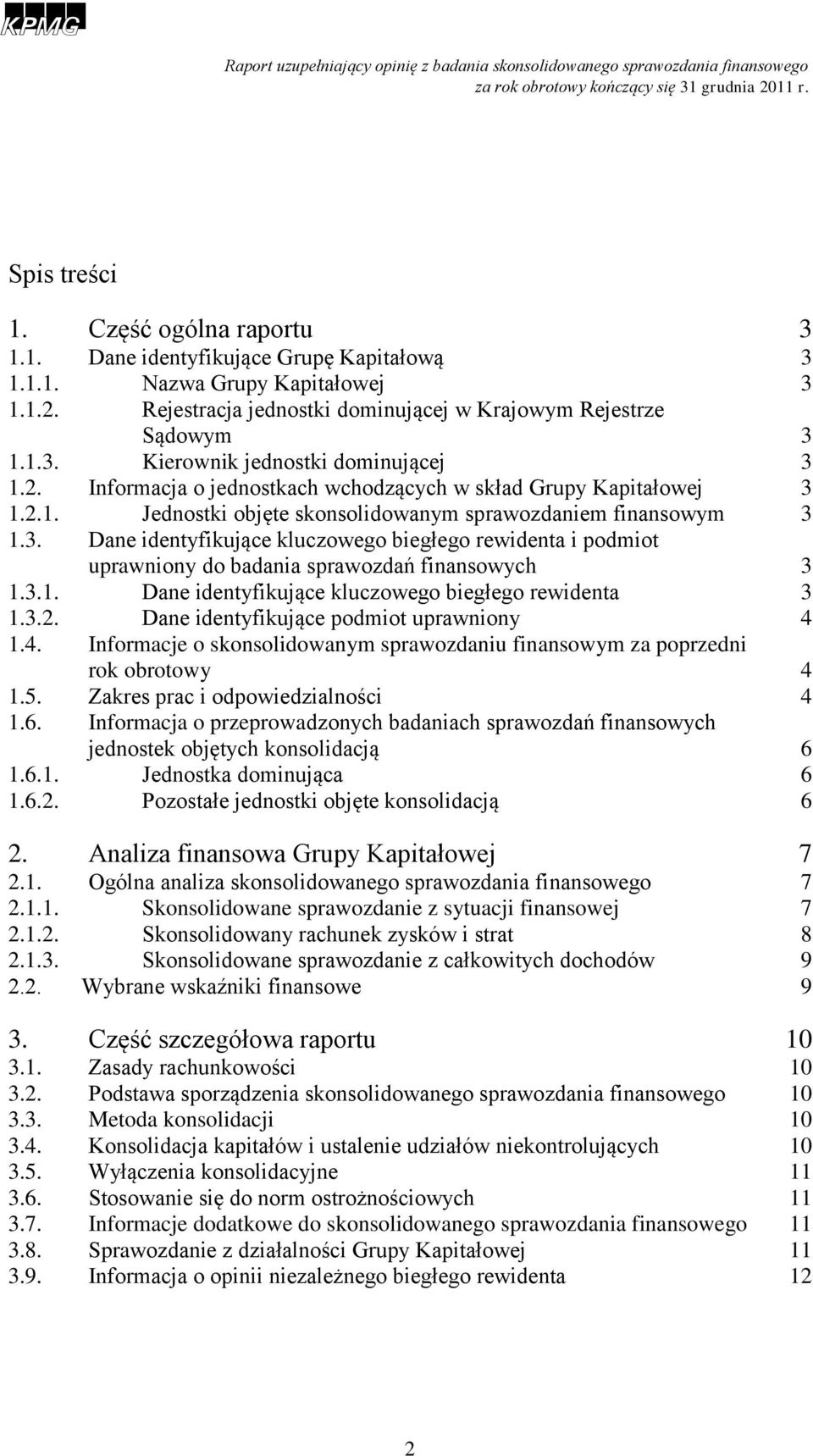 3.1. Dane identyfikujące kluczowego biegłego rewidenta 3 1.3.2. Dane identyfikujące podmiot uprawniony 4 1.4. Informacje o skonsolidowanym sprawozdaniu finansowym za poprzedni rok obrotowy 4 1.5.