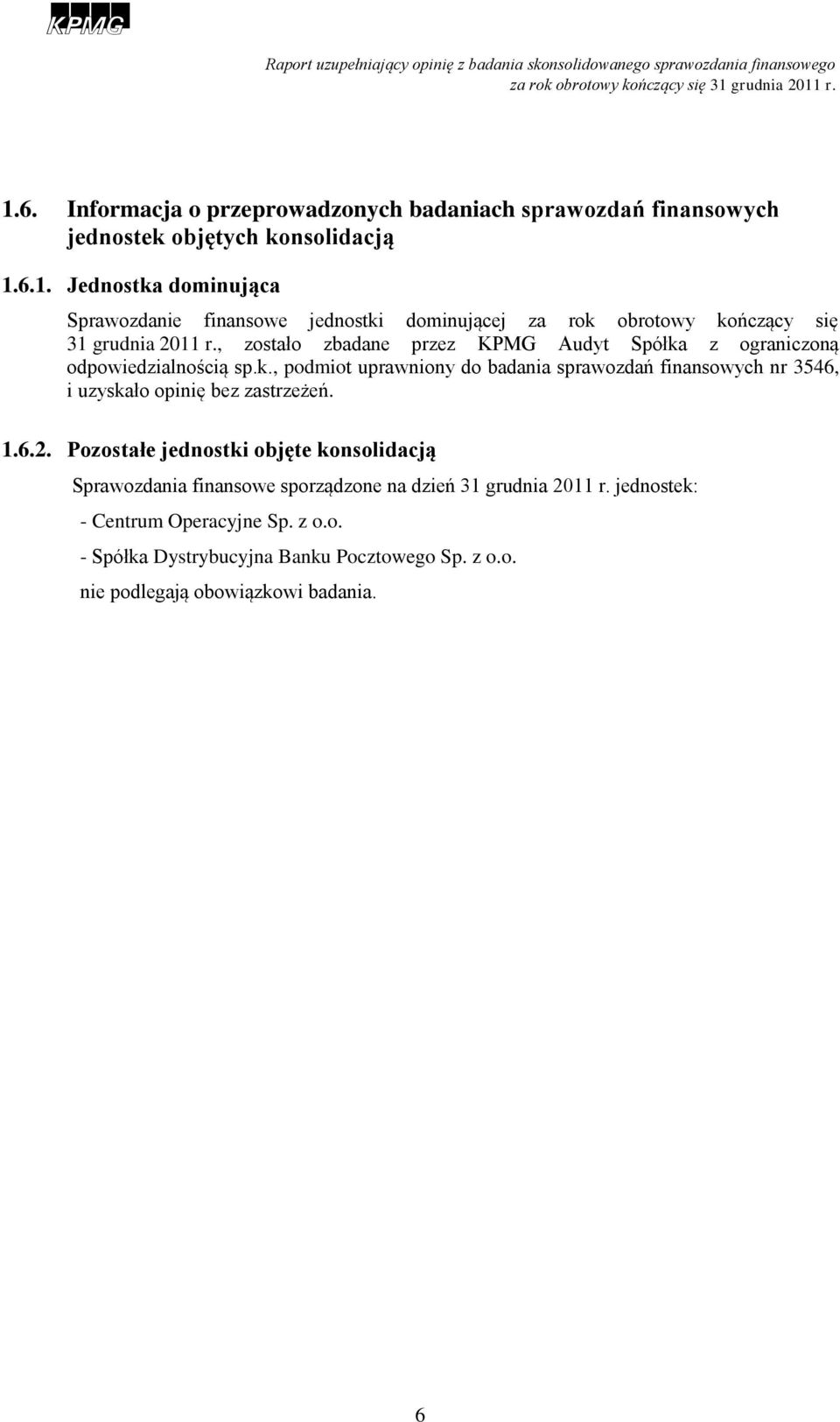 1.6.2. Pozostałe jednostki objęte konsolidacją Sprawozdania finansowe sporządzone na dzień 31 grudnia 2011 r. jednostek: - Centrum Operacyjne Sp. z o.o. - Spółka Dystrybucyjna Banku Pocztowego Sp.