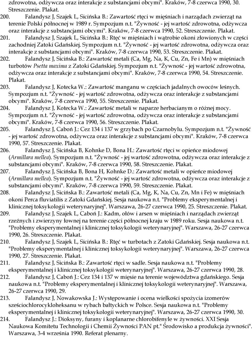 Kraków, 7-8 czerwca 1990, 52. Streszczenie. Plakat. 201. Falandysz J, Szajek L, Sicińska B.: Rtęć w mięśniach i wątrobie okoni złowionych w części zachodniej Zatoki Gdańskiej. Sympozjum n.t. "Żywność - jej wartość zdrowotna, odżywcza oraz interakcje z substancjami obcymi".