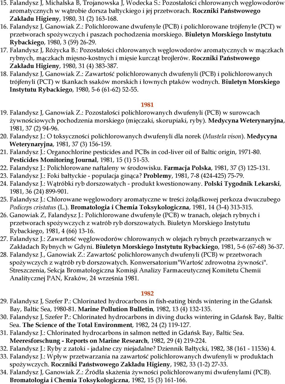: Polichlorowane dwufenyle (PCB) i polichlorowane trójfenyle (PCT) w przetworach spożywczych i paszach pochodzenia morskiego. Biuletyn Morskiego Instytutu Rybackiego, 1980, 3 (59) 26-29. 17.