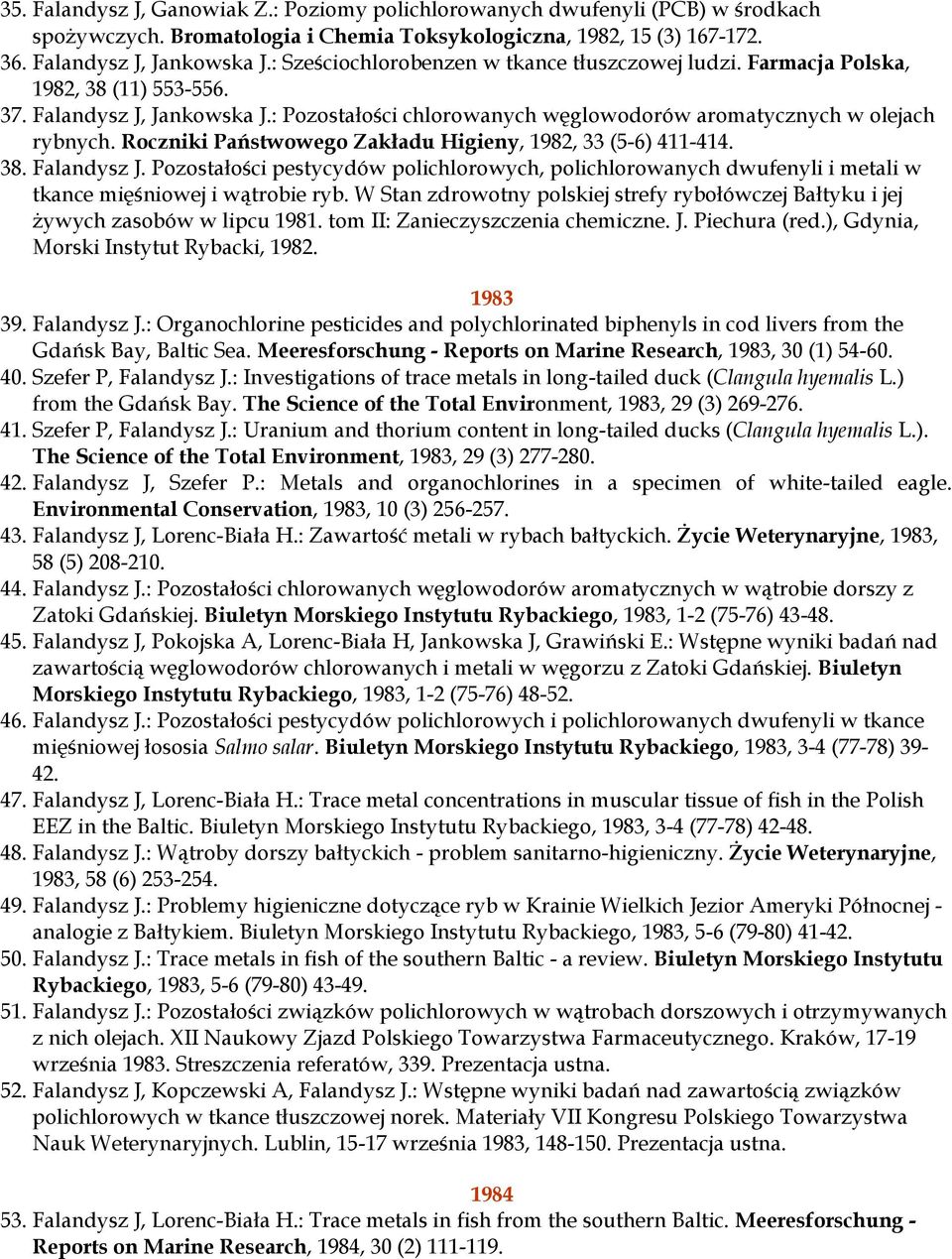Roczniki Państwowego Zakładu Higieny, 1982, 33 (5-6) 411-414. 38. Falandysz J. Pozostałości pestycydów polichlorowych, polichlorowanych dwufenyli i metali w tkance mięśniowej i wątrobie ryb.
