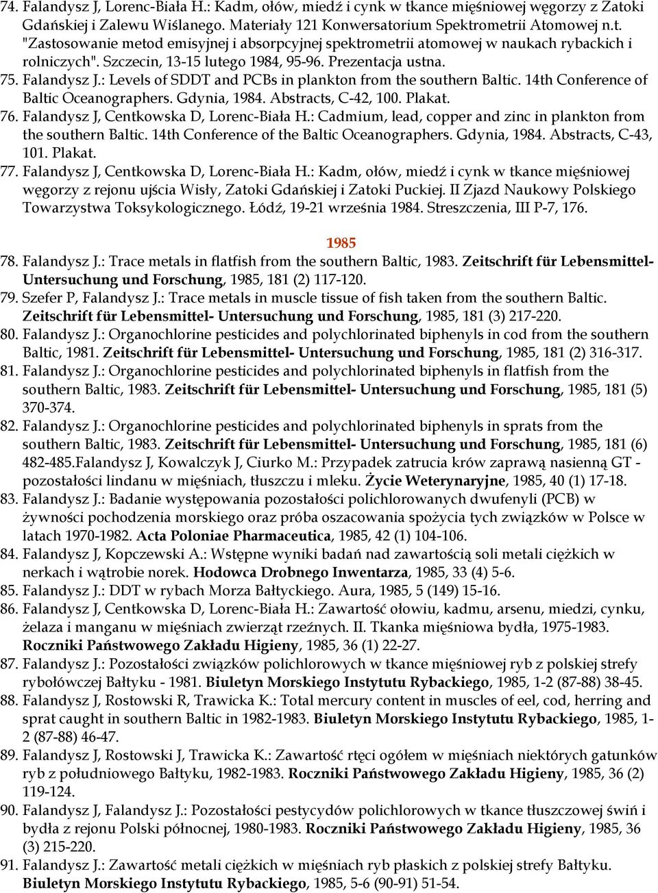 Abstracts, C-42, 100. Plakat. 76. Falandysz J, Centkowska D, Lorenc-Biała H.: Cadmium, lead, copper and zinc in plankton from the southern Baltic. 14th Conference of the Baltic Oceanographers.
