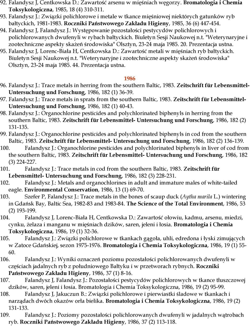 Biuletyn Sesji Naukowej n.t. "Weterynaryjne i zootechniczne aspekty skażeń środowiska" Olsztyn, 23-24 maja 1985. 20. Prezentacja ustna. 95. Falandysz J, Lorenc-Biała H, Centkowska D.