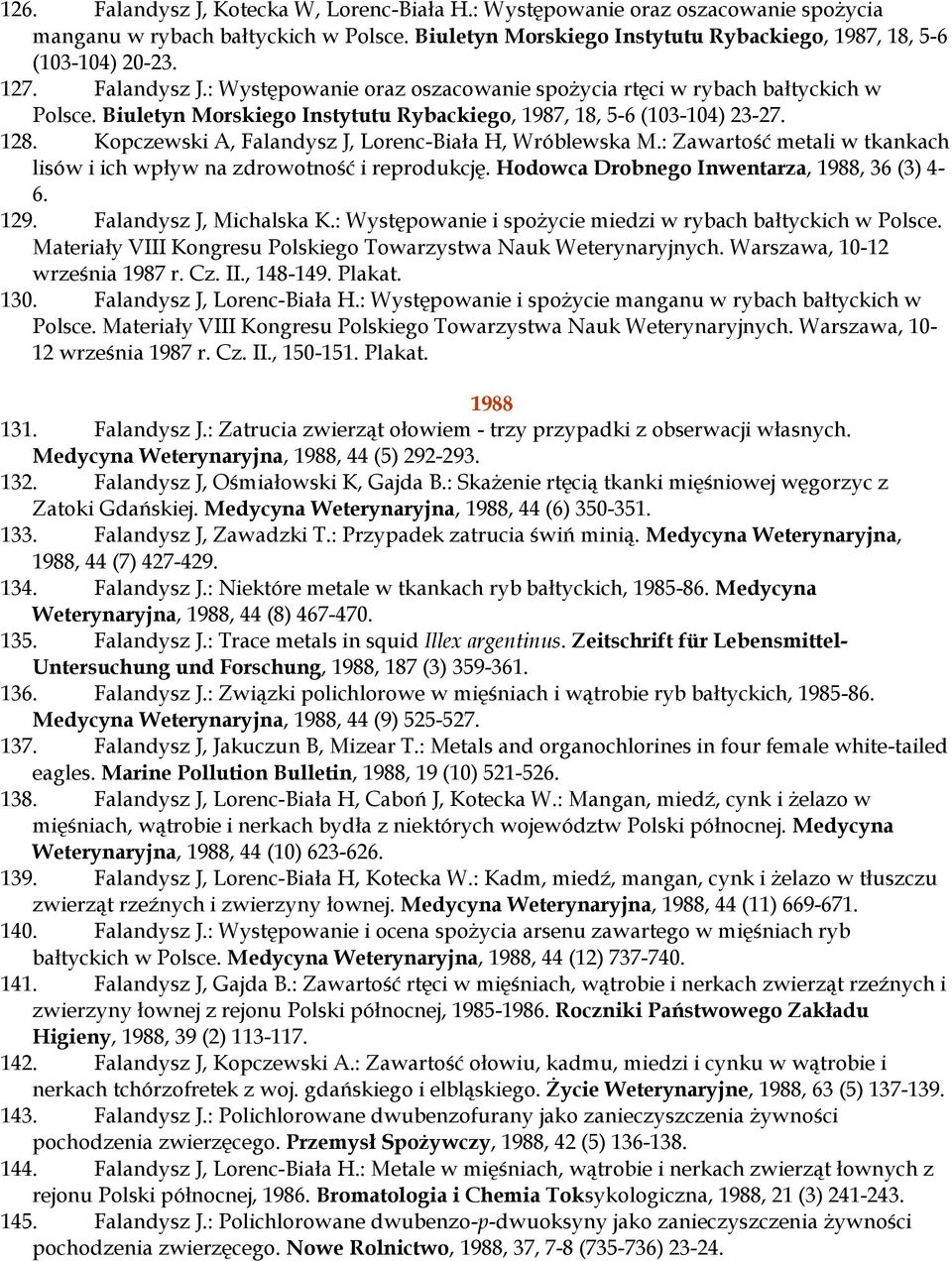 Kopczewski A, Falandysz J, Lorenc-Biała H, Wróblewska M.: Zawartość metali w tkankach lisów i ich wpływ na zdrowotność i reprodukcję. Hodowca Drobnego Inwentarza, 1988, 36 (3) 4-6. 129.