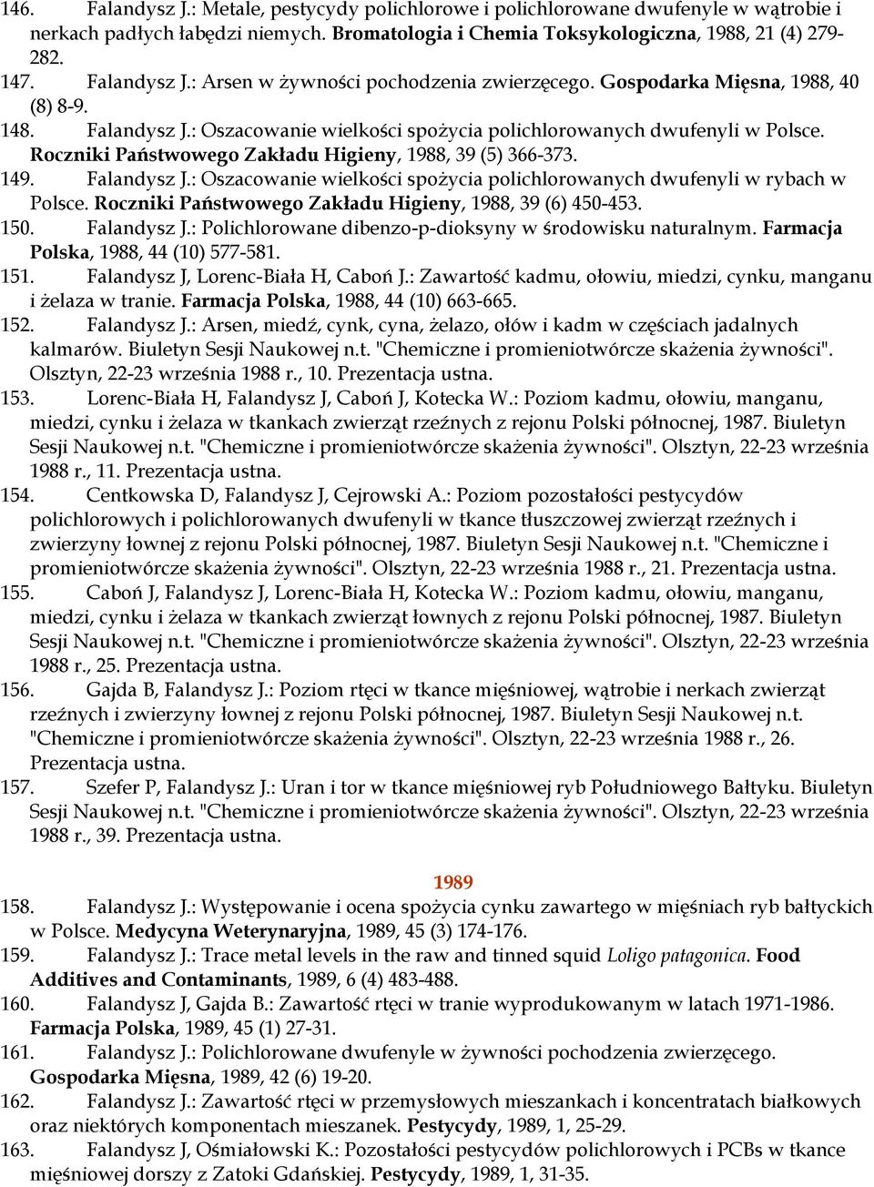 Roczniki Państwowego Zakładu Higieny, 1988, 39 (5) 366-373. 149. Falandysz J.: Oszacowanie wielkości spożycia polichlorowanych dwufenyli w rybach w Polsce.