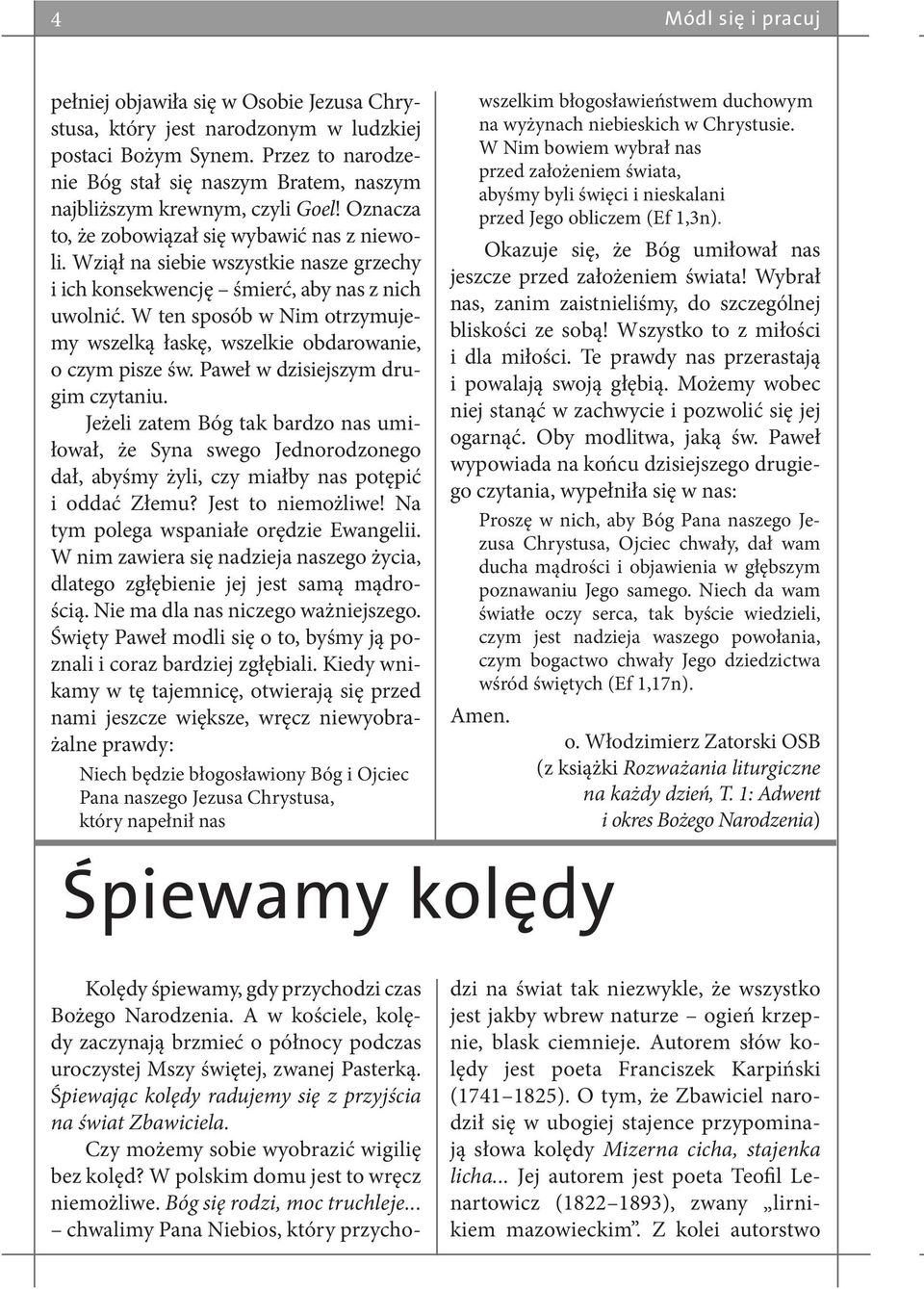 Wziął na siebie wszystkie nasze grzechy i ich konsekwencję śmierć, aby nas z nich uwolnić. W ten sposób w Nim otrzymujemy wszelką łaskę, wszelkie obdarowanie, o czym pisze św.