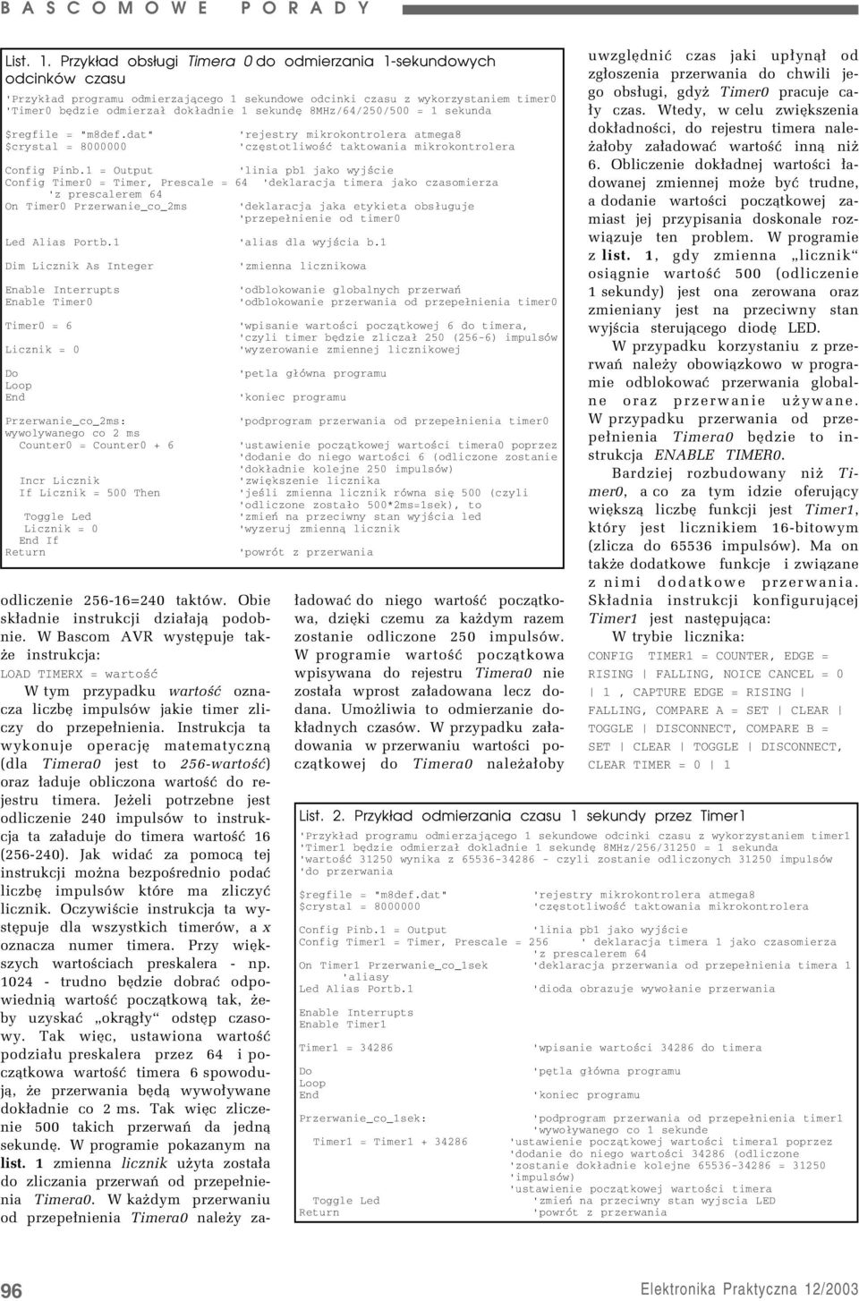 8MHz/64/250/500 = 1 sekunda $regfile = "m8def.dat" $crystal = 8000000 odliczenie 256-16=240 taktûw. Obie sk³adnie instrukcji dzia³aj¹ podobnie.