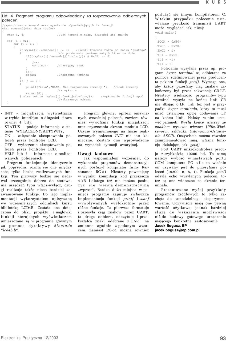 długości 256 znaków for (i = 0;;) for (j = 0;; ) { } if(wykaz[i].komenda[j]!= 0) //jeśli komenda różna od znaku pustego { //do porównania zamiana małych liter na duże if(((wykaz[i].