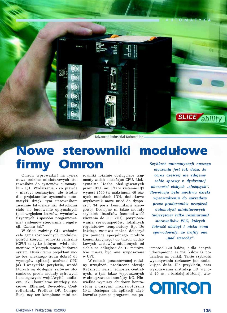 DostÍpne s¹ takøe modu³y szybkich licznikûw (czístotliwoúê zliczania do 500 khz), pozycjonowania serwonapídûw, lokalnych regulatorûw temperatury itp.