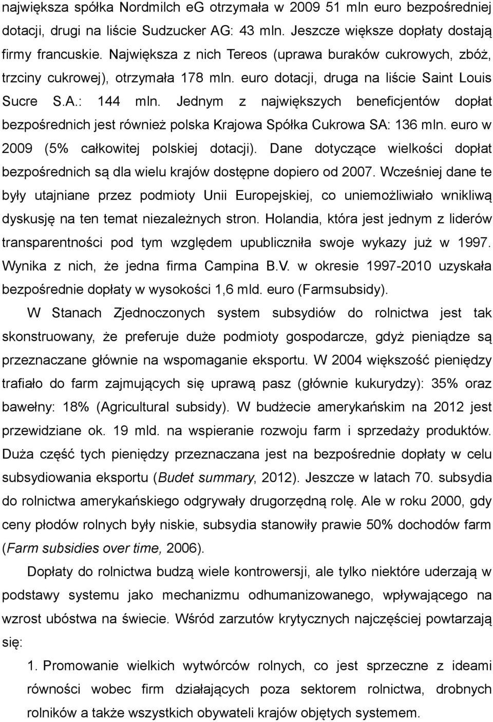 Jednym z największych beneficjentów dopłat bezpośrednich jest również polska Krajowa Spółka Cukrowa SA: 136 mln. euro w 2009 (5% całkowitej polskiej dotacji).
