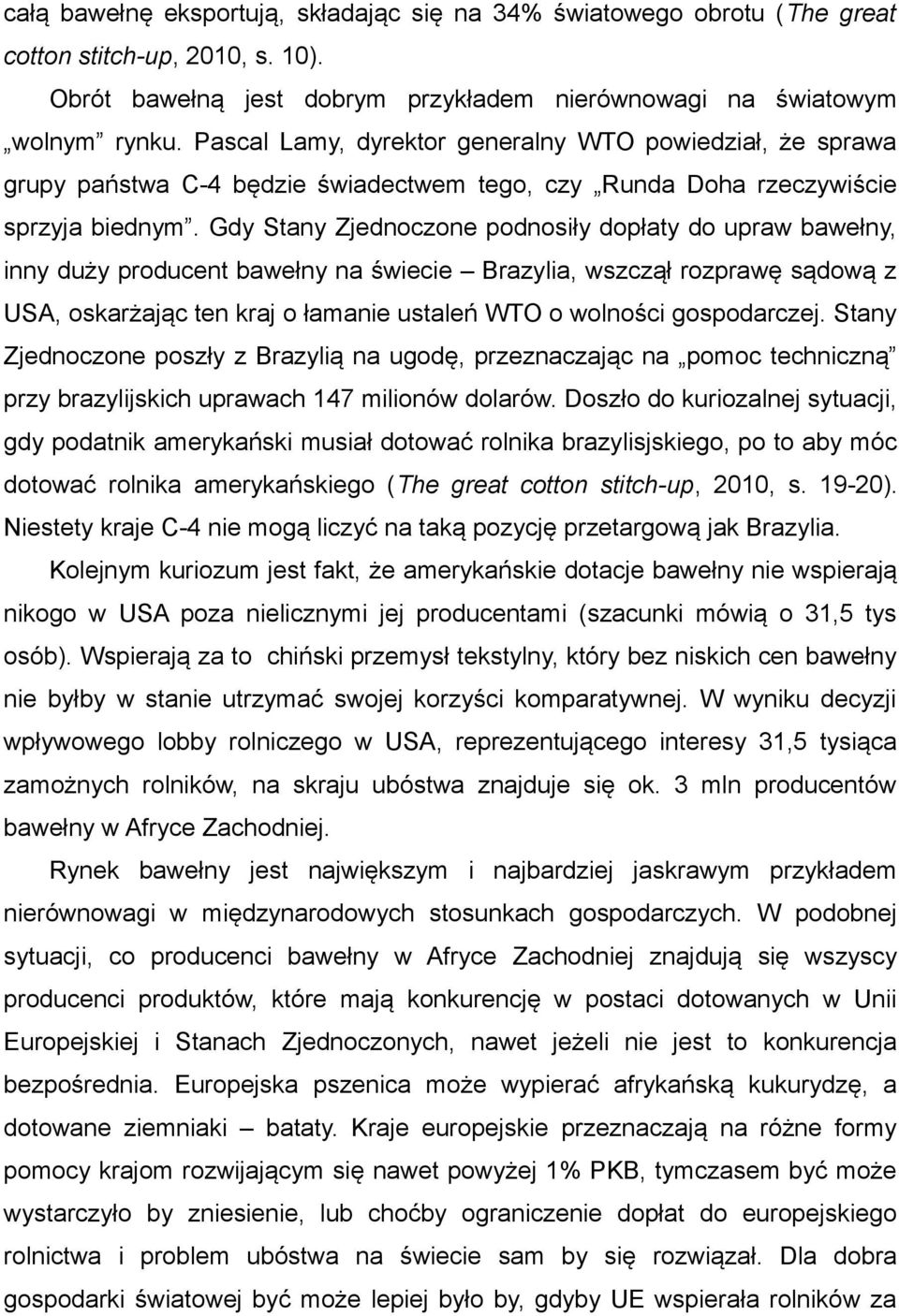Gdy Stany Zjednoczone podnosiły dopłaty do upraw bawełny, inny duży producent bawełny na świecie Brazylia, wszczął rozprawę sądową z USA, oskarżając ten kraj o łamanie ustaleń WTO o wolności