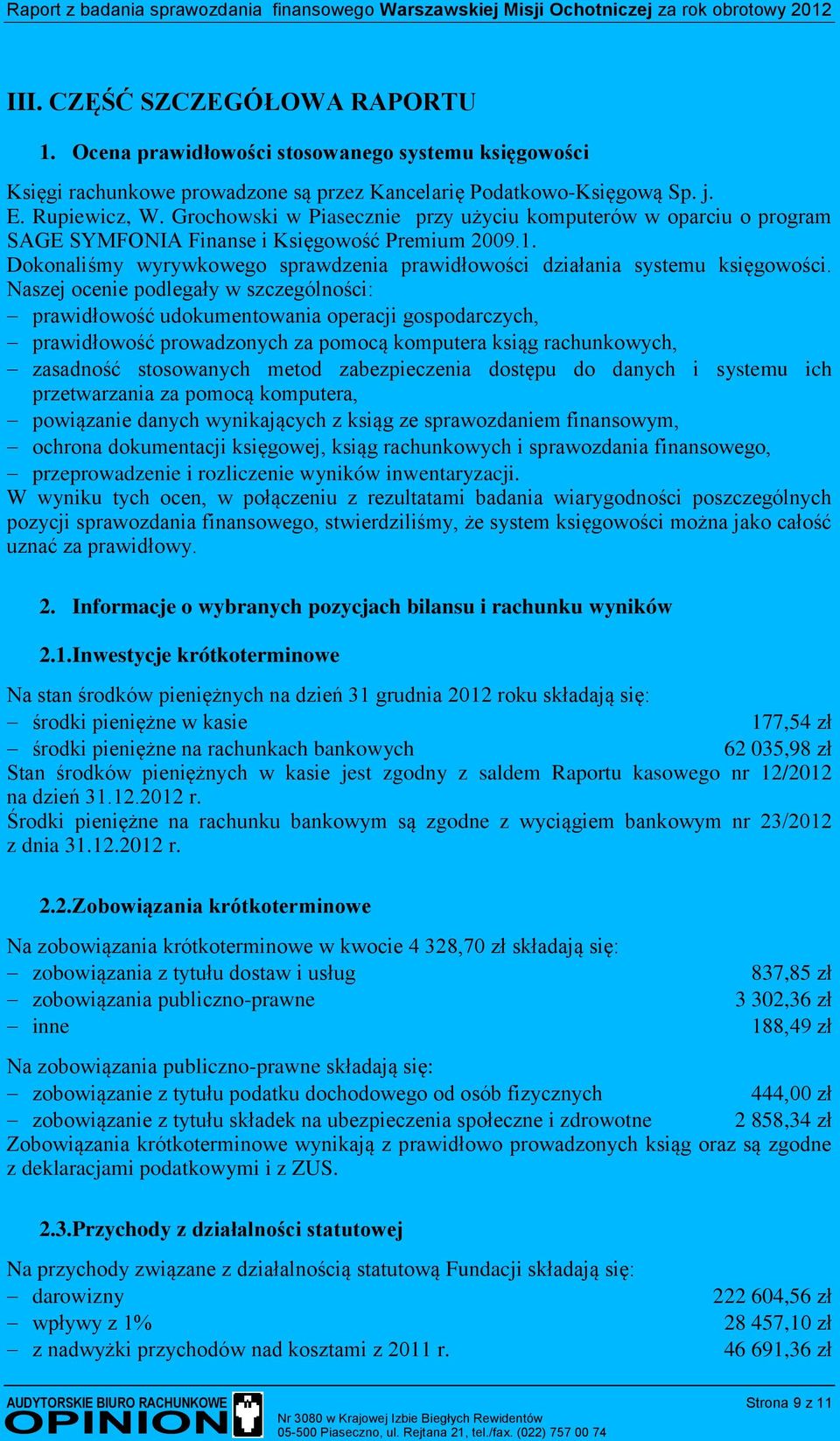 Naszej ocenie podlegały w szczególności: prawidłowość udokumentowania operacji gospodarczych, prawidłowość prowadzonych za pomocą komputera ksiąg rachunkowych, zasadność stosowanych metod