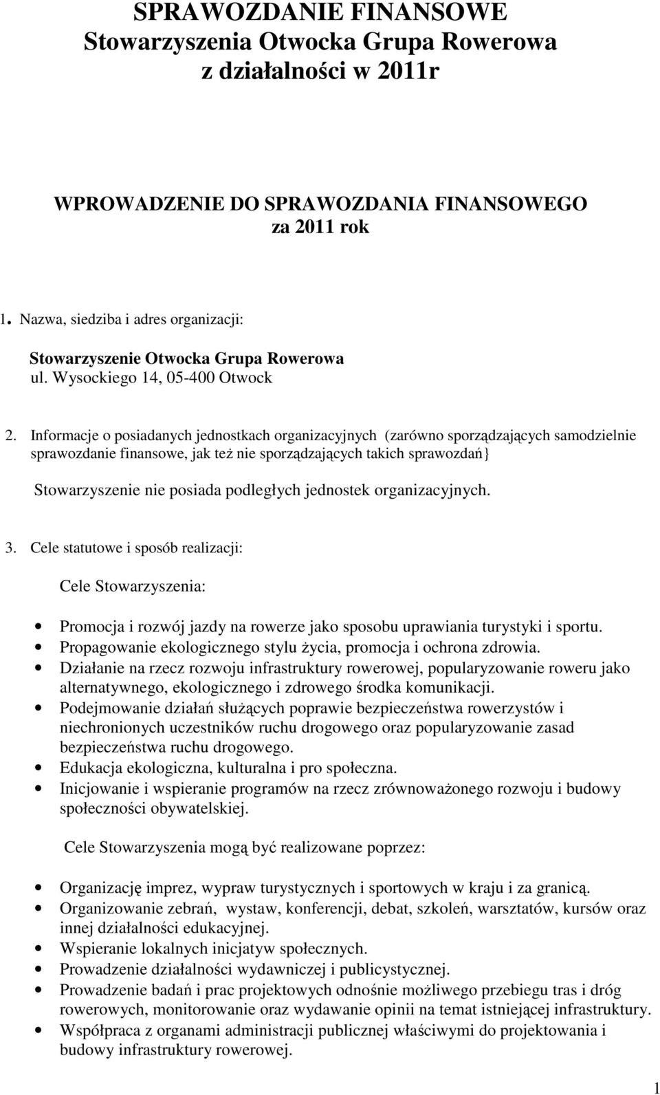 Informacje o posiadanych jednostkach organizacyjnych (zarówno sporządzających samodzielnie sprawozdanie finansowe, jak też nie sporządzających takich sprawozdań} Stowarzyszenie nie posiada podległych