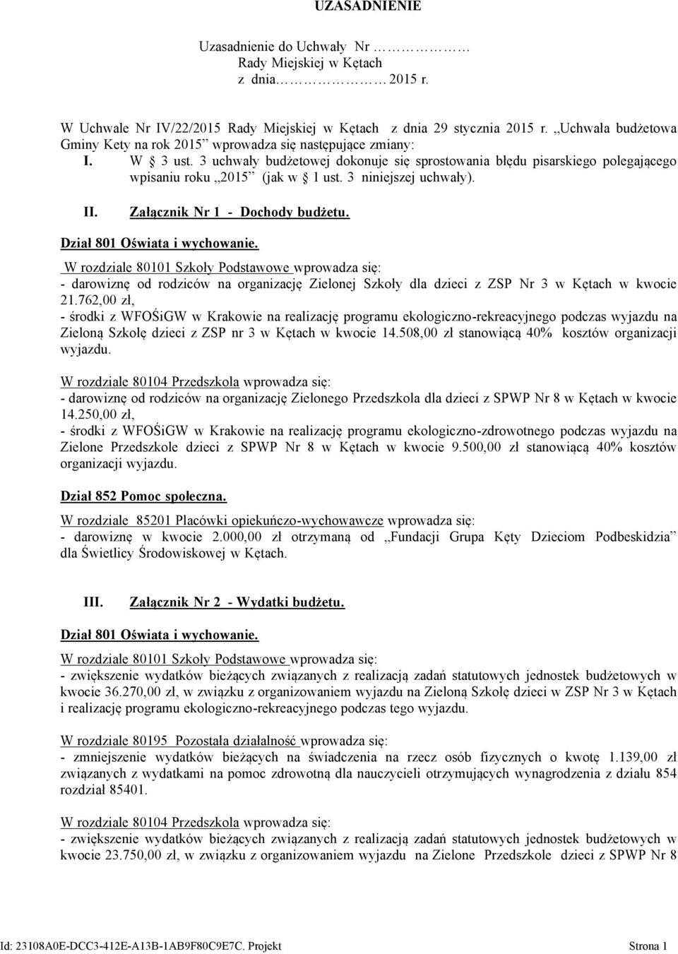 Dział 801 Oświata i wychowanie. W rozdziale 80101 Szkoły Podstawowe wprowadza się: - darowiznę od rodziców na organizację Zielonej Szkoły dla dzieci z ZSP Nr 3 w Kętach w kwocie 21.