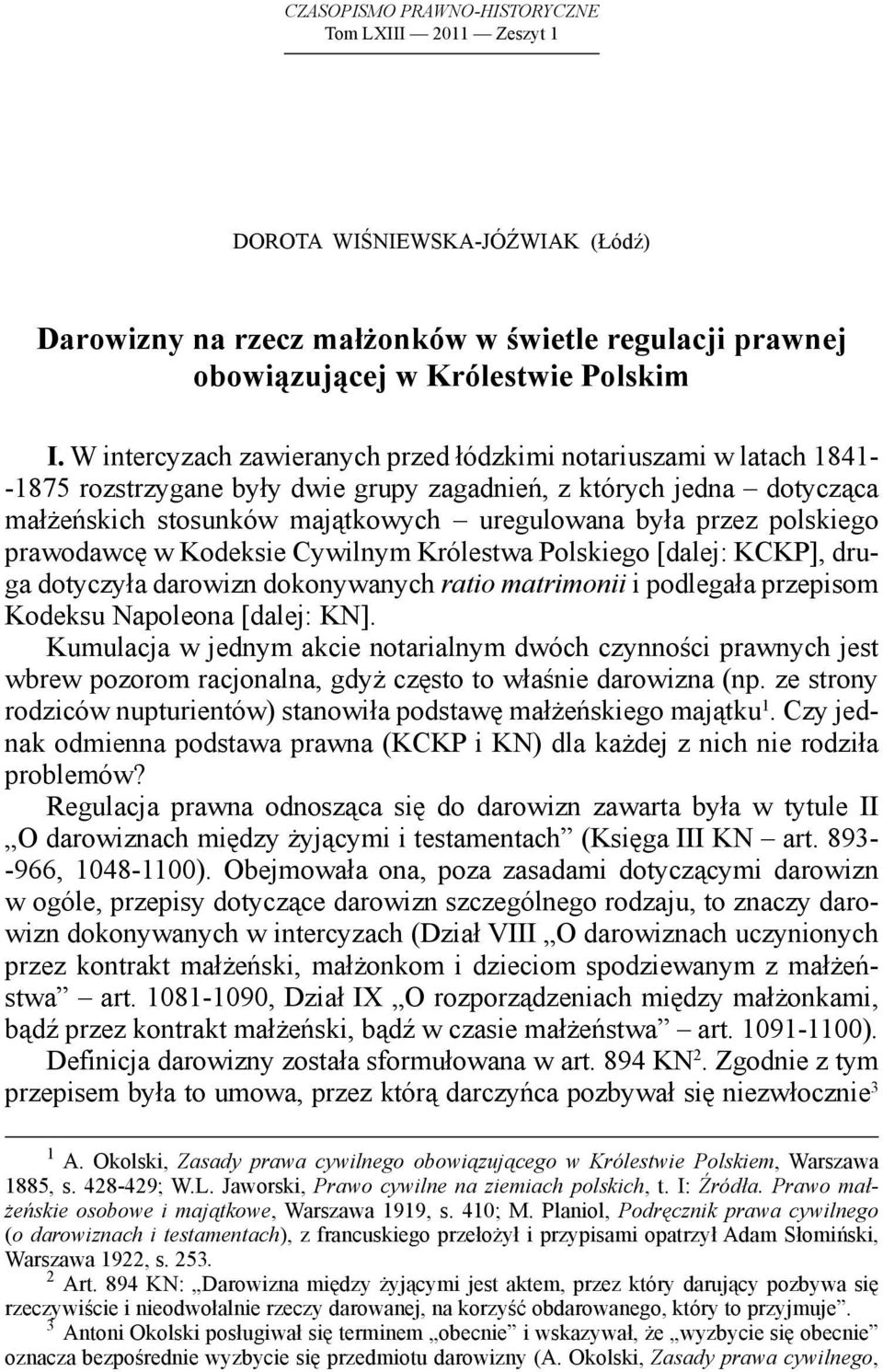 polskiego prawodawcę w Kodeksie Cywilnym Królestwa Polskiego [dalej: KCKP], druga dotyczyła darowizn dokonywanych ratio matrimonii i podlegała przepisom Kodeksu Napoleona [dalej: KN].
