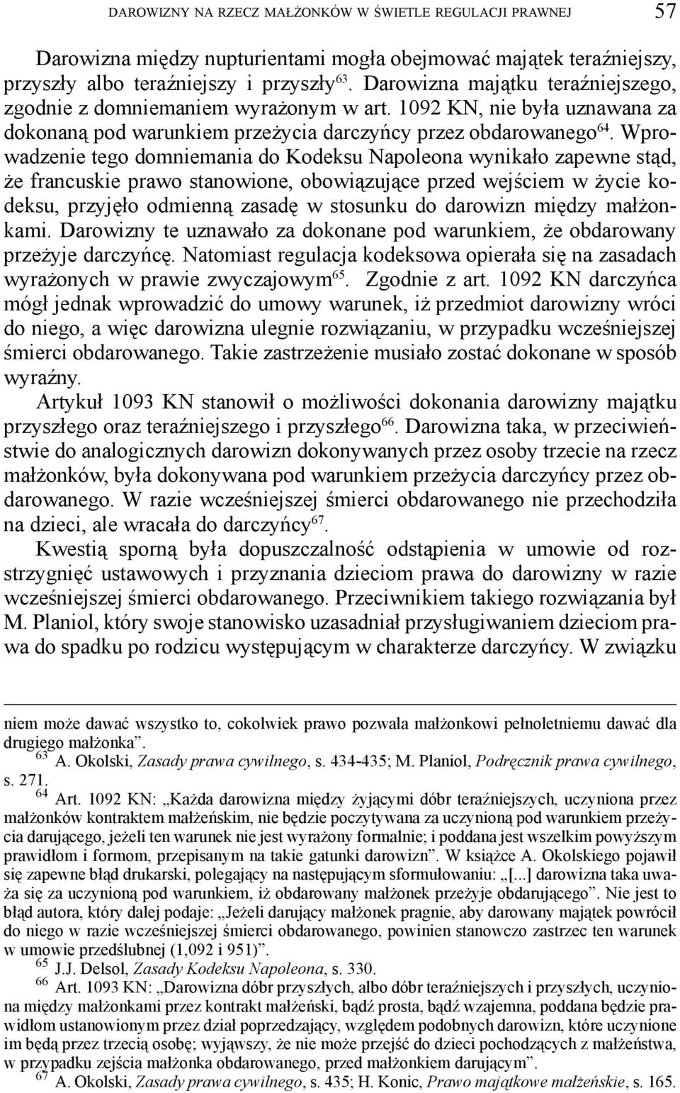 Wprowadzenie tego domniemania do Kodeksu Napoleona wynikało zapewne stąd, że francuskie prawo stanowione, obowiązujące przed wejściem w życie kodeksu, przyjęło odmienną zasadę w stosunku do darowizn