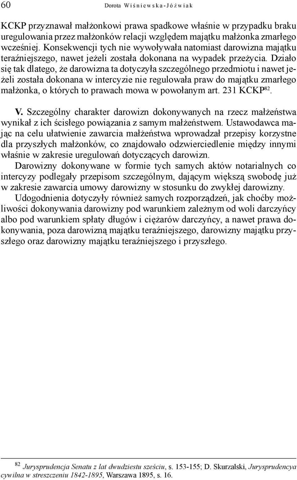 Działo się tak dlatego, że darowizna ta dotyczyła szczególnego przedmiotu i nawet jeżeli została dokonana w intercyzie nie regulowała praw do majątku zmarłego małżonka, o których to prawach mowa w