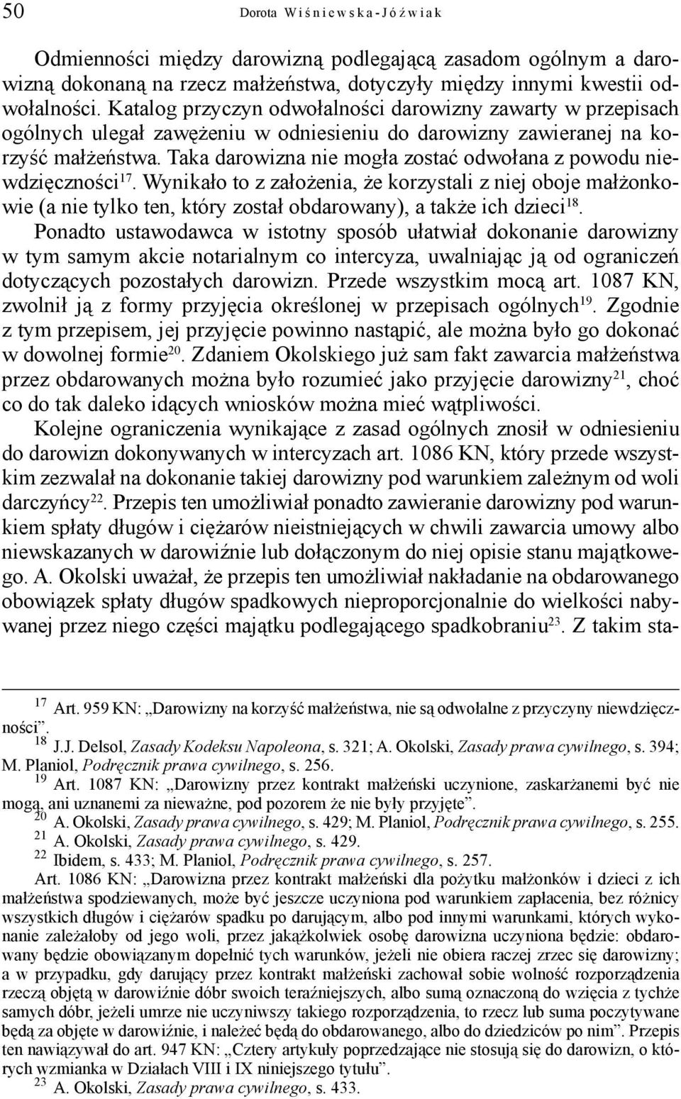 Taka darowizna nie mogła zostać odwołana z powodu niewdzięczności 17. Wynikało to z założenia, że korzystali z niej oboje małżonkowie (a nie tylko ten, który został obdarowany), a także ich dzieci 18.
