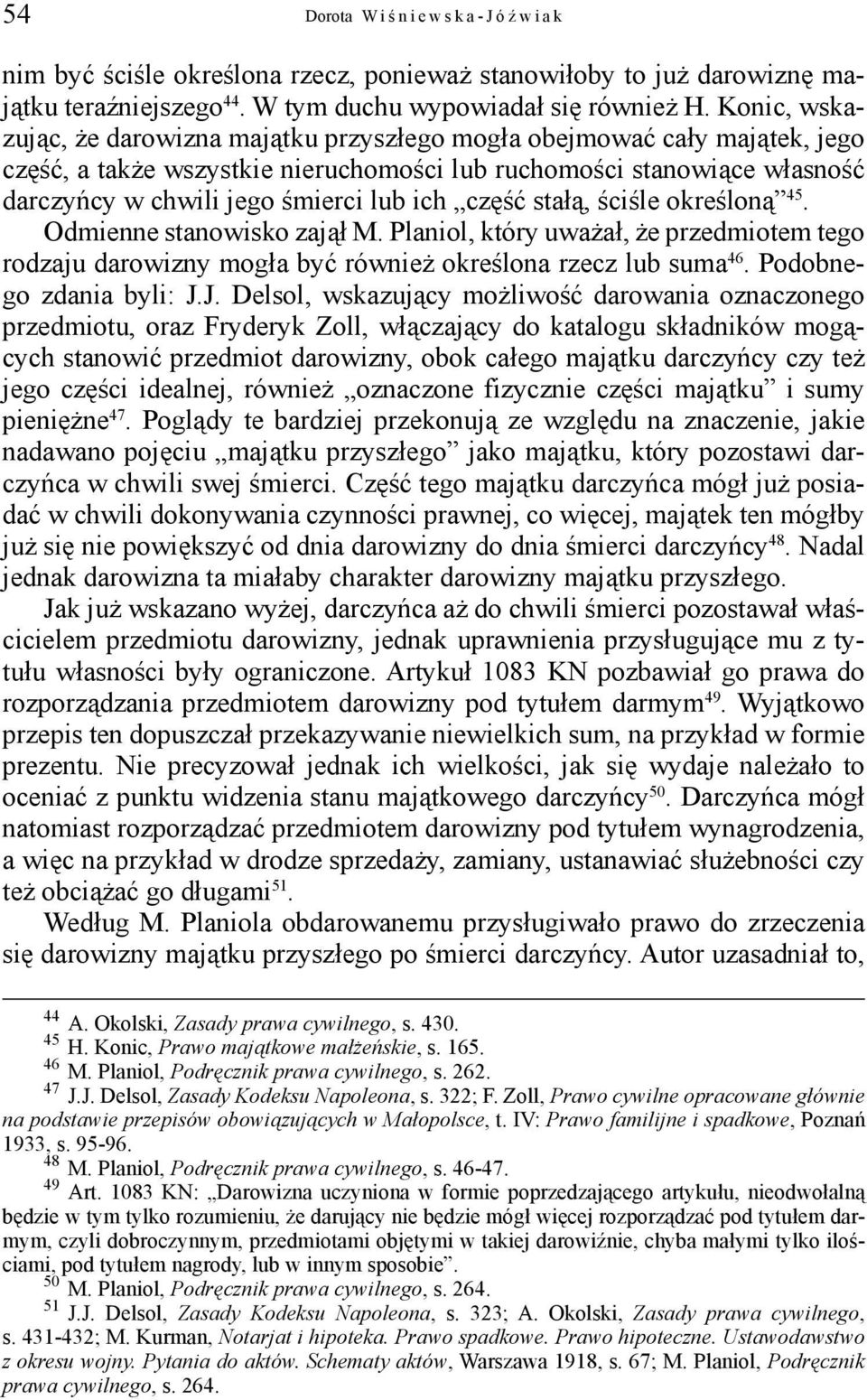 część stałą, ściśle określoną 45. Odmienne stanowisko zajął M. Planiol, który uważał, że przedmiotem tego rodzaju darowizny mogła być również określona rzecz lub suma 46. Podobnego zdania byli: J.