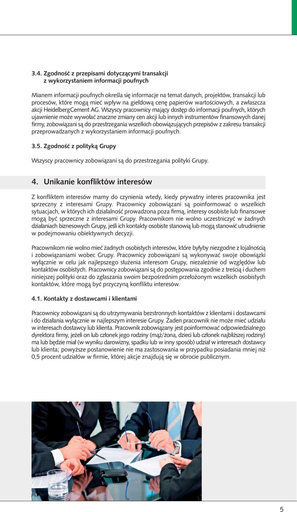 Wszyscy pracownicy mający dostęp do informacji poufnych, których ujawnienie może wywołać znaczne zmiany cen akcji lub innych instrumentów finansowych danej firmy, zobowiązani są do przestrzegania