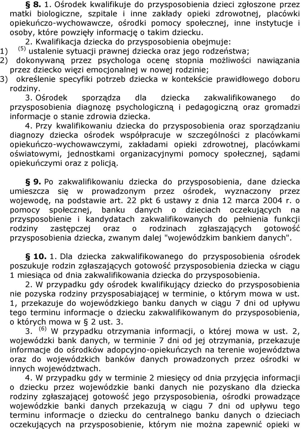 Kwalifikacja dziecka do przysposobienia obejmuje: 1) (5) ustalenie sytuacji prawnej dziecka oraz jego rodzeństwa; 2) dokonywaną przez psychologa ocenę stopnia moŝliwości nawiązania przez dziecko