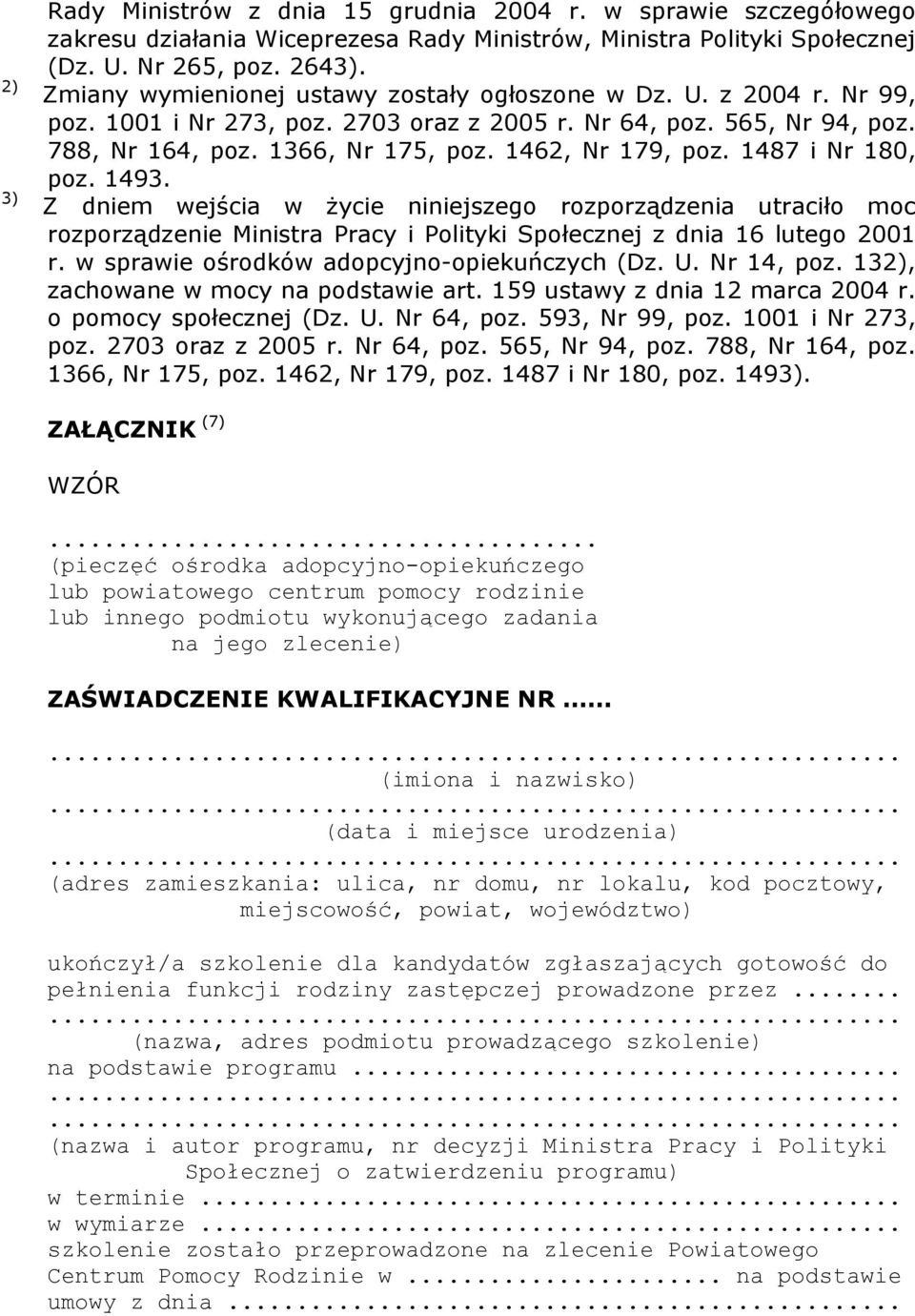 1487 i Nr 180, poz. 1493. Z dniem wejścia w Ŝycie niniejszego rozporządzenia utraciło moc rozporządzenie Ministra Pracy i Polityki Społecznej z dnia 16 lutego 2001 r.