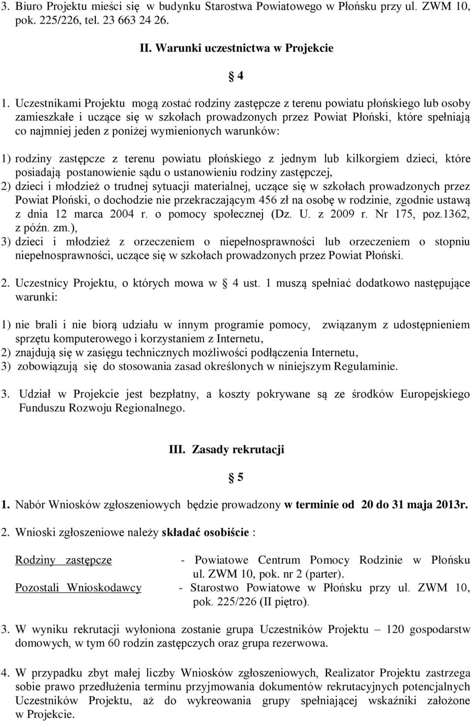 poniżej wymienionych warunków: 1) rodziny zastępcze z terenu powiatu płońskiego z jednym lub kilkorgiem dzieci, które posiadają postanowienie sądu o ustanowieniu rodziny zastępczej, 2) dzieci i