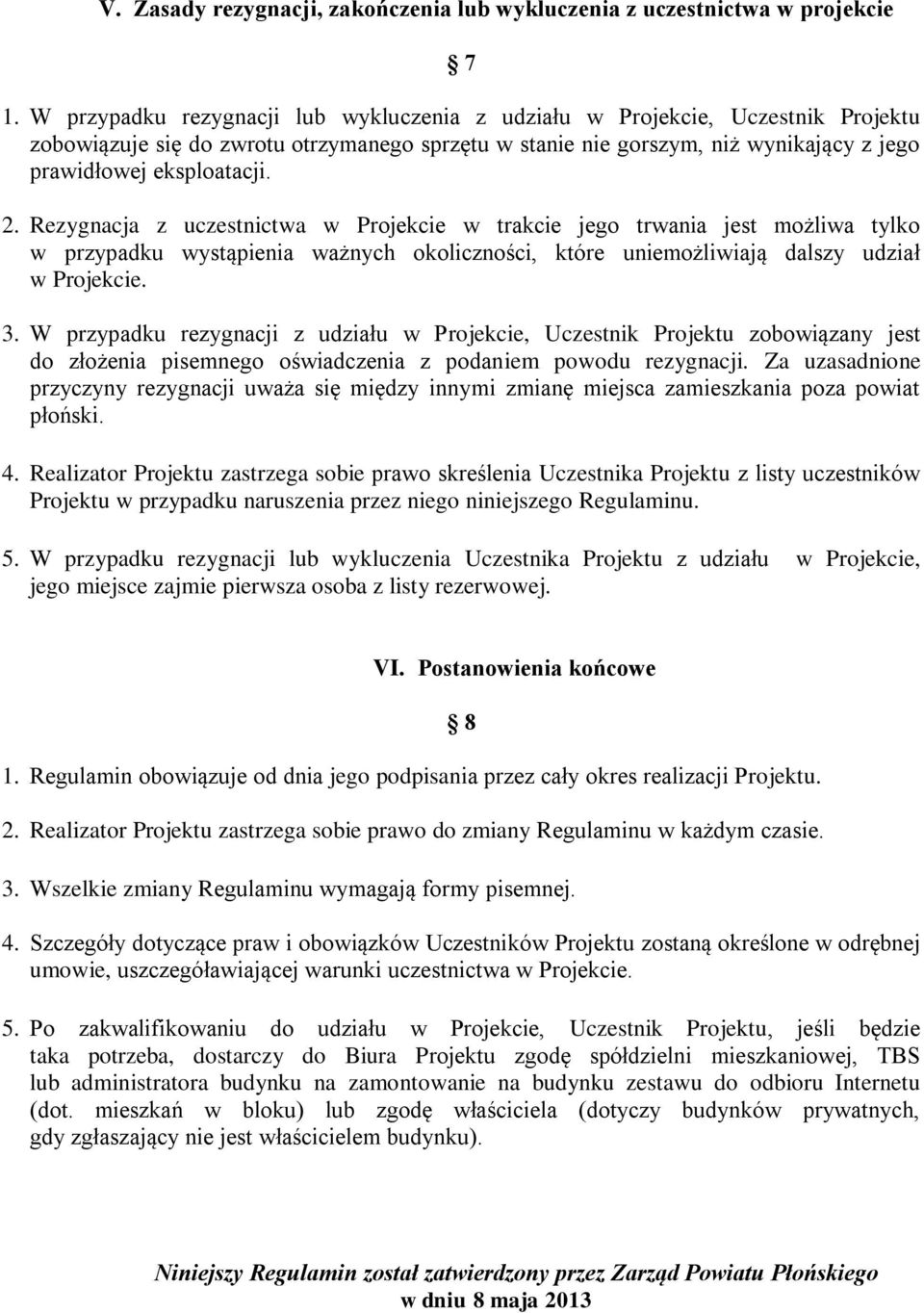 Rezygnacja z uczestnictwa w Projekcie w trakcie jego trwania jest możliwa tylko w przypadku wystąpienia ważnych okoliczności, które uniemożliwiają dalszy udział w Projekcie. 3.