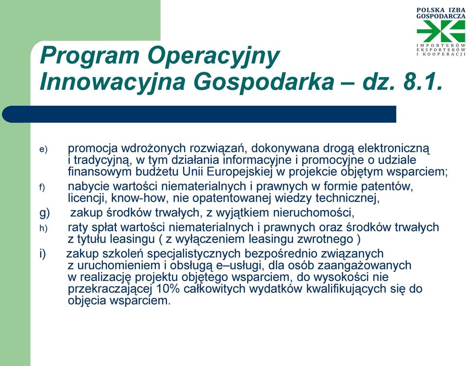 f) nabycie wartości niematerialnych i prawnych w formie patentów, licencji, know-how, nie opatentowanej wiedzy technicznej, g) zakup środków trwałych, z wyjątkiem nieruchomości, h) raty spłat