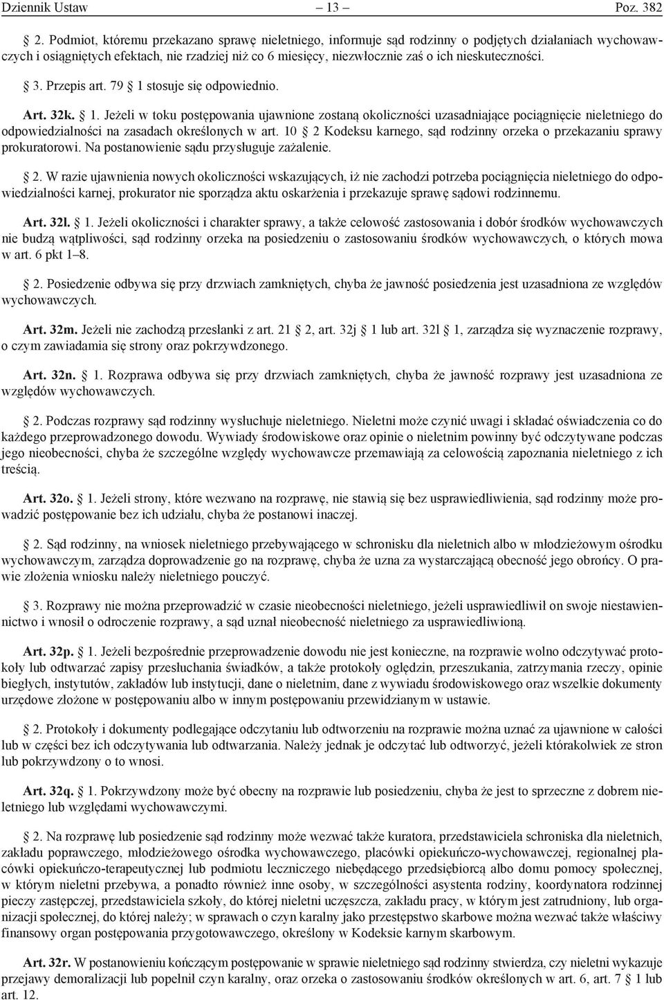 nieskuteczności. 3. Przepis art. 79 1 stosuje się odpowiednio. Art. 32k. 1. Jeżeli w toku postępowania ujawnione zostaną okoliczności uzasadniające pociągnięcie nieletniego do odpowiedzialności na zasadach określonych w art.