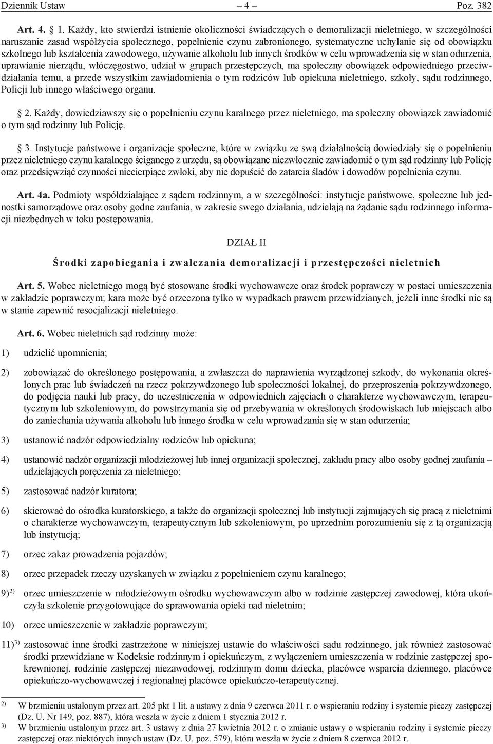 się od obowiązku szkolnego lub kształcenia zawodowego, używanie alkoholu lub innych środków w celu wprowadzenia się w stan odurzenia, uprawianie nierządu, włóczęgostwo, udział w grupach