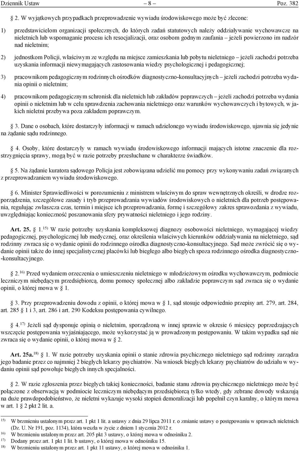 nieletnich lub wspomaganie procesu ich resocjalizacji, oraz osobom godnym zaufania jeżeli powierzono im nadzór nad nieletnim; 2) jednostkom Policji, właściwym ze względu na miejsce zamieszkania lub