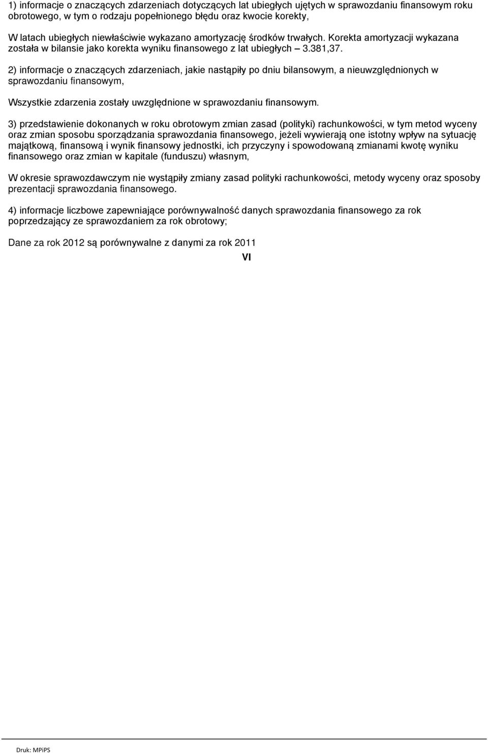 2) informacje o znaczących zdarzeniach, jakie nastąpiły po dniu bilansowym, a nieuwzględnionych w sprawozdaniu finansowym, Wszystkie zdarzenia zostały uwzględnione w sprawozdaniu finansowym.