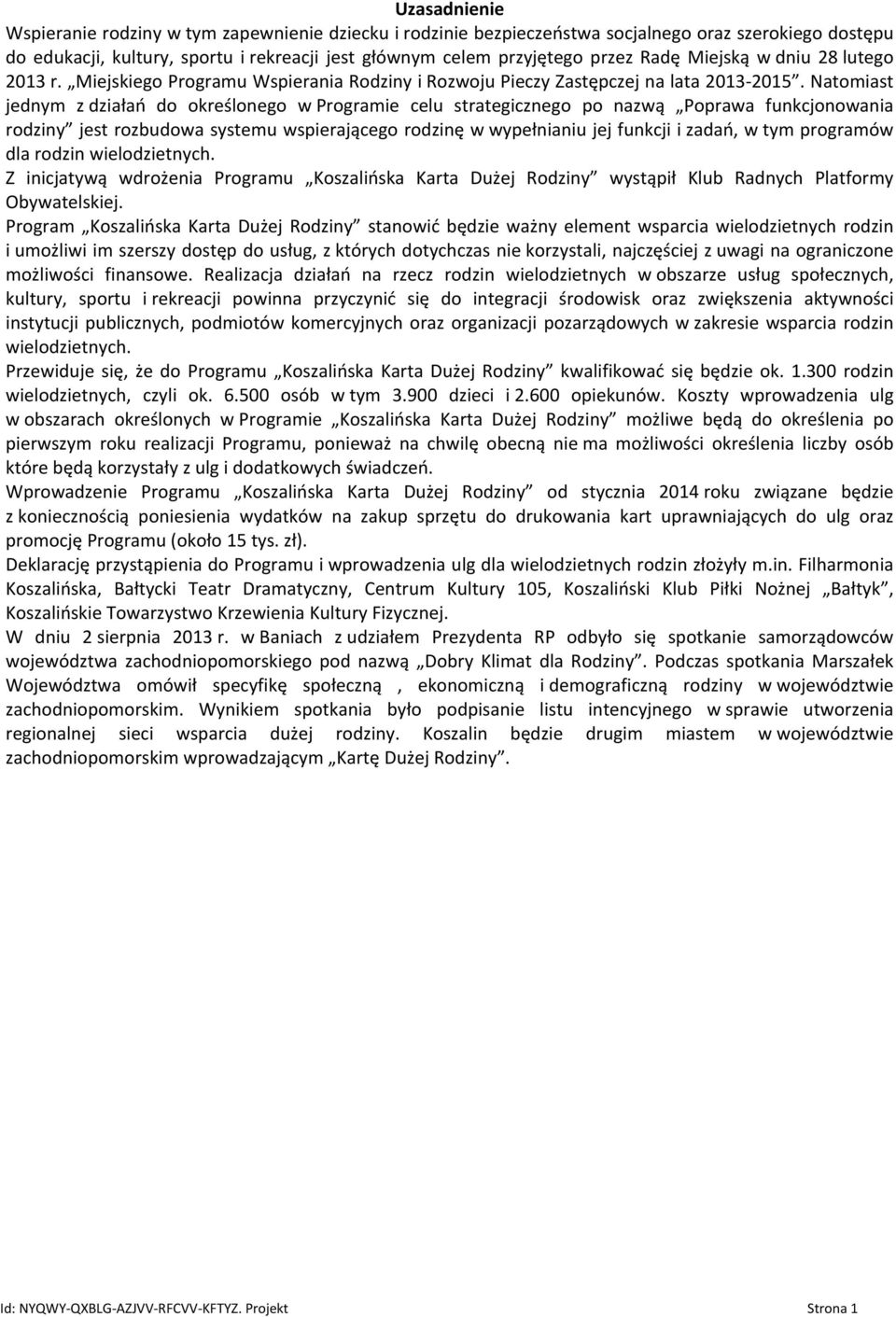 Natomiast jednym z działań do określonego w Programie celu strategicznego po nazwą Poprawa funkcjonowania rodziny jest rozbudowa systemu wspierającego rodzinę w wypełnianiu jej funkcji i zadań, w tym