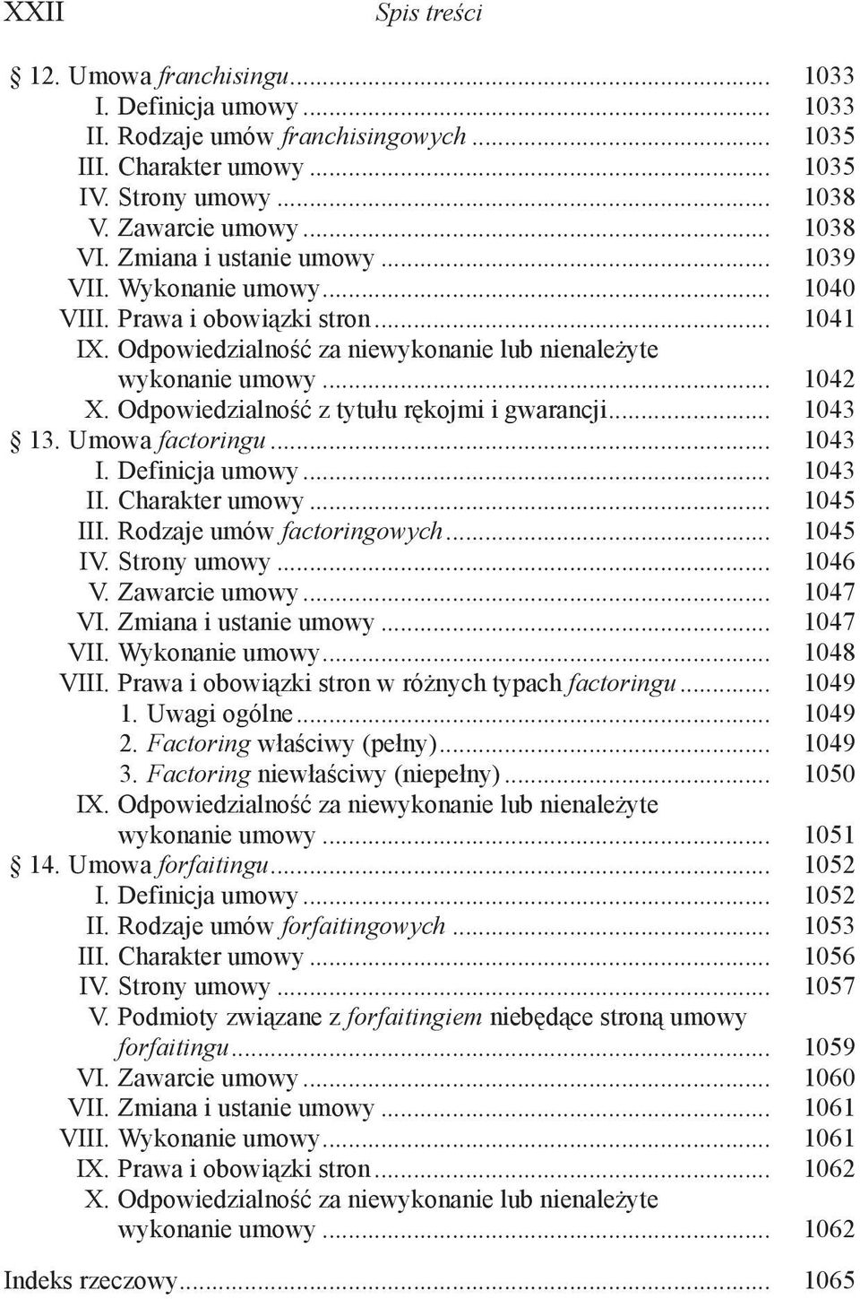 Odpowiedzialność z tytułu rękojmi i gwarancji... 1043 13. Umowa factoringu... 1043 I. Definicja umowy... 1043 II. Charakter umowy... 1045 III. Rodzaje umów factoringowych... 1045 IV. Strony umowy.