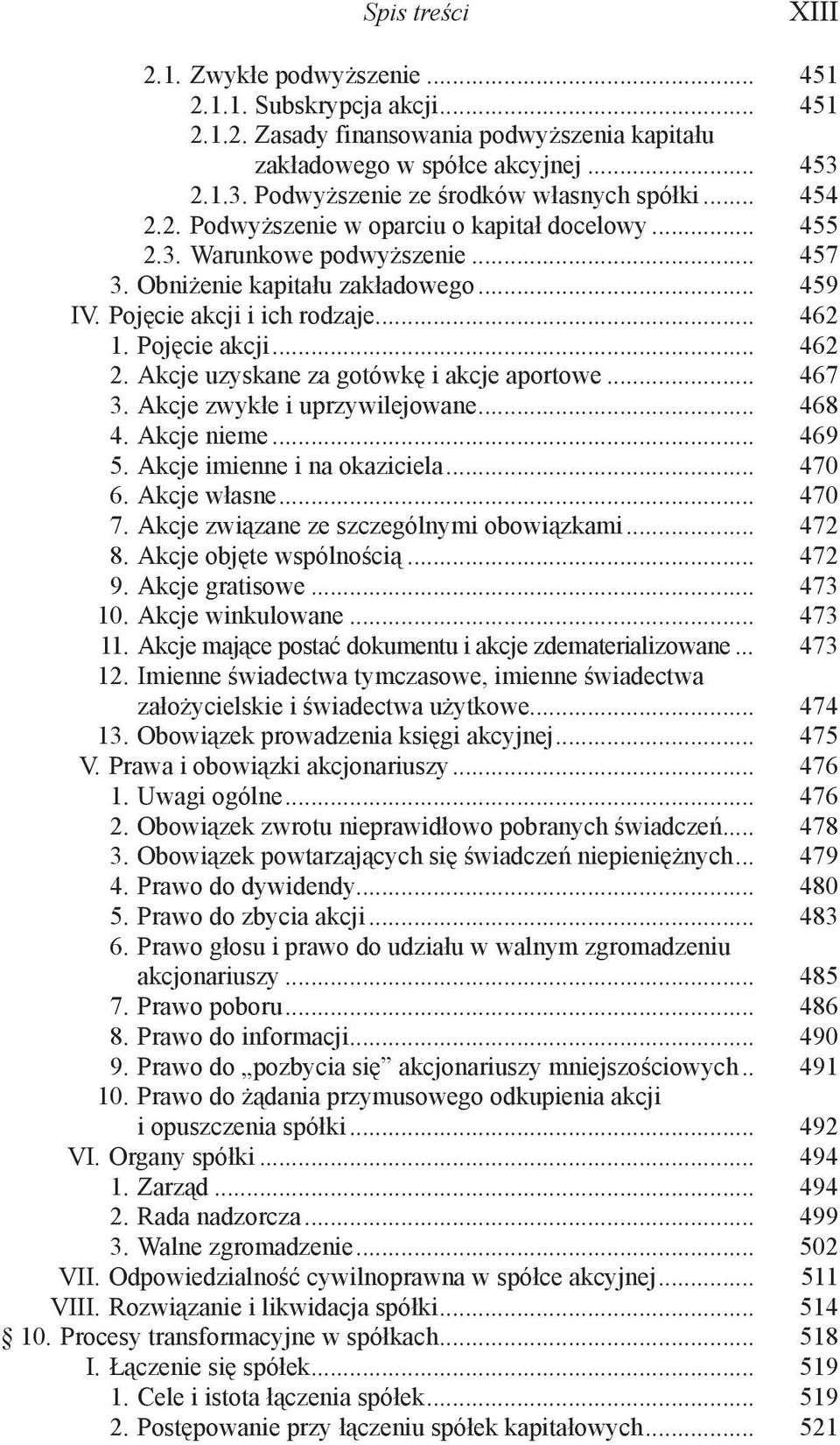 Pojęcie akcji i ich rodzaje... 462 1. Pojęcie akcji... 462 2. Akcje uzyskane za gotówkę i akcje aportowe... 467 3. Akcje zwykłe i uprzywilejowane... 468 4. Akcje nieme... 469 5.