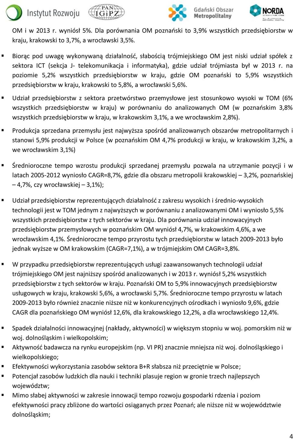 na poziomie 5,2% wszystkich przedsiębiorstw w kraju, gdzie OM poznański to 5,9% wszystkich przedsiębiorstw w kraju, krakowski to 5,8%, a wrocławski 5,6%.
