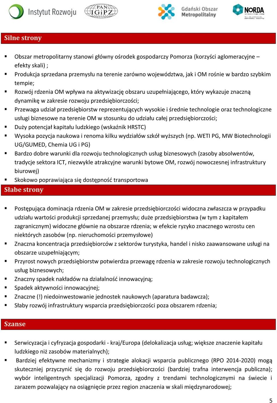 reprezentujących wysokie i średnie technologie oraz technologiczne usługi biznesowe na terenie OM w stosunku do udziału całej przedsiębiorczości; Duży potencjał kapitału ludzkiego (wskaźnik HRSTC)