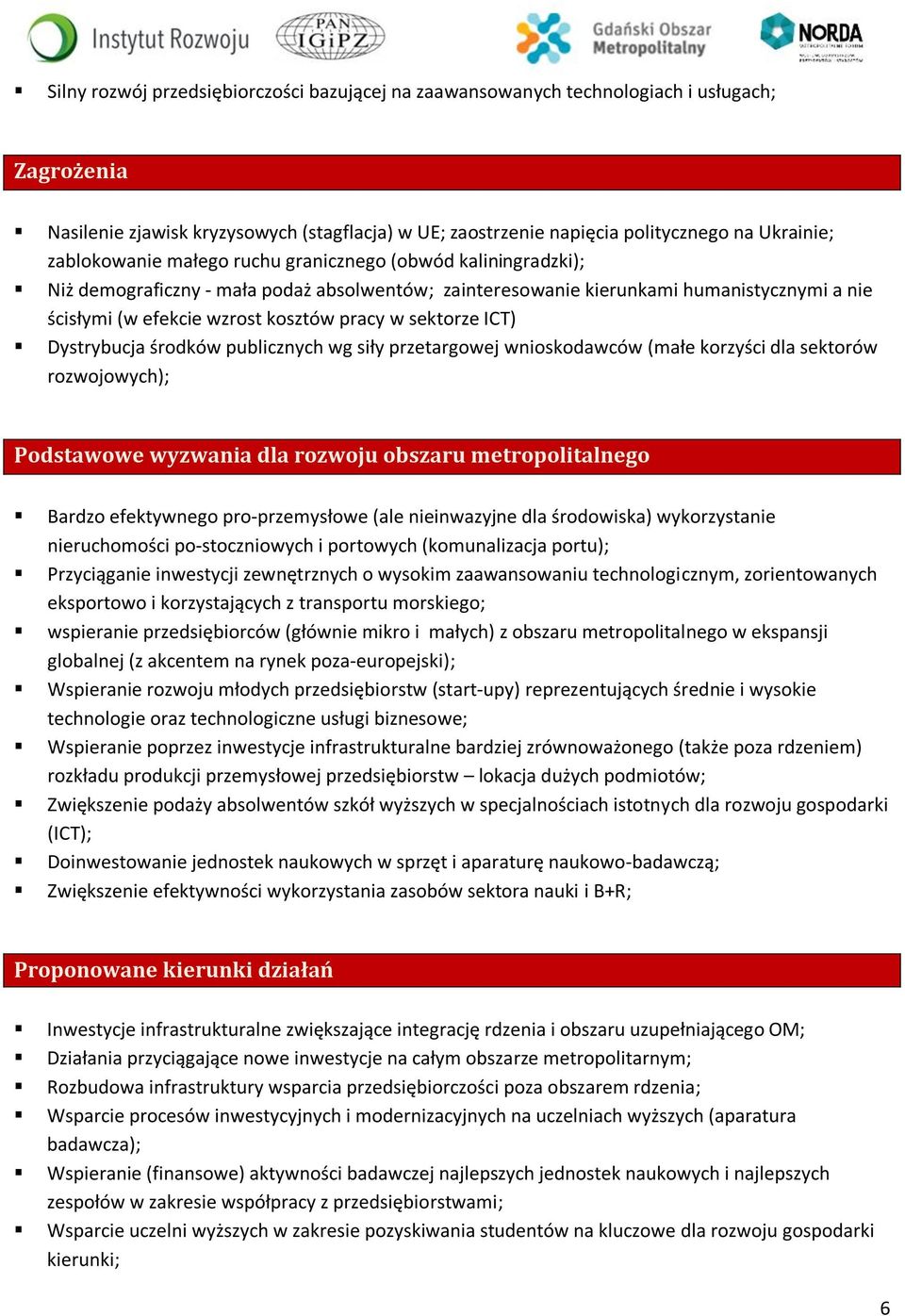 sektorze ICT) Dystrybucja środków publicznych wg siły przetargowej wnioskodawców (małe korzyści dla sektorów rozwojowych); Podstawowe wyzwania dla rozwoju obszaru metropolitalnego Bardzo efektywnego