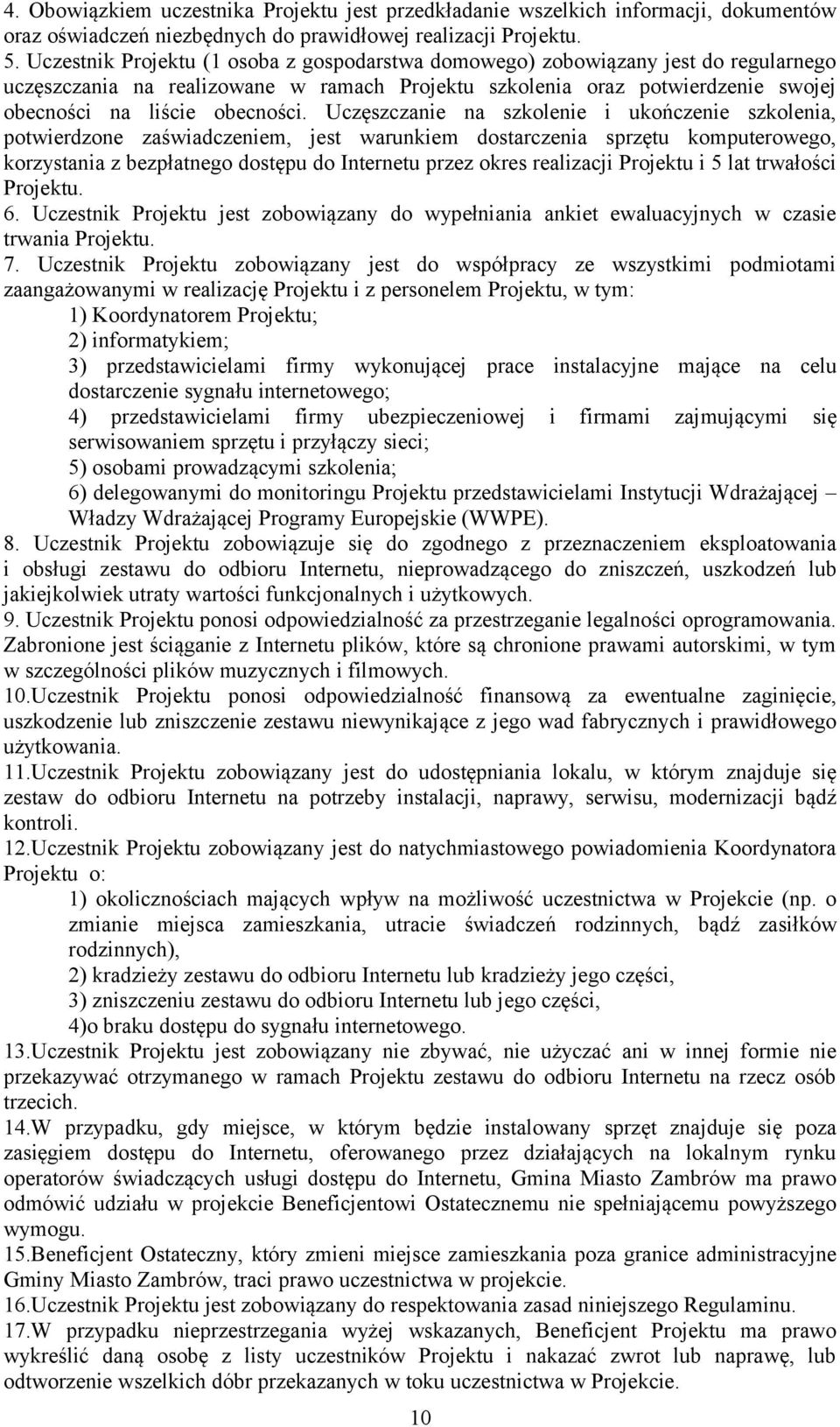 Uczęszczanie na szkolenie i ukończenie szkolenia, potwierdzone zaświadczeniem, jest warunkiem dostarczenia sprzętu komputerowego, korzystania z bezpłatnego dostępu do Internetu przez okres realizacji