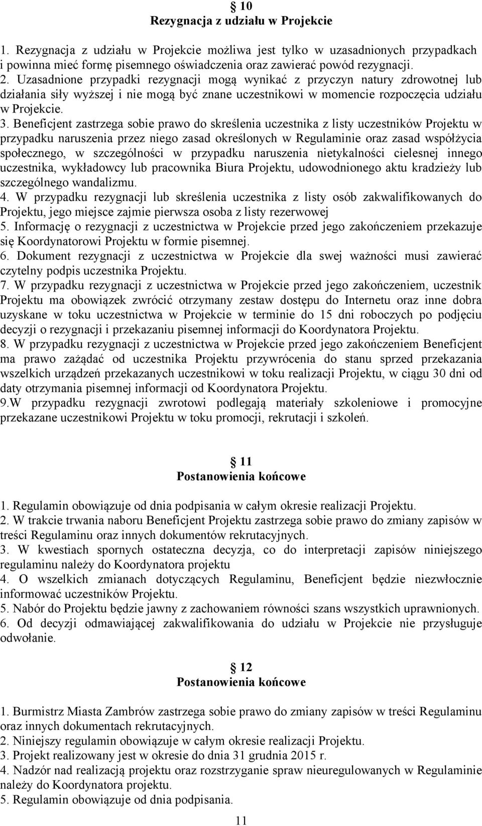 Beneficjent zastrzega sobie prawo do skreślenia uczestnika z listy uczestników Projektu w przypadku naruszenia przez niego zasad określonych w Regulaminie oraz zasad współżycia społecznego, w