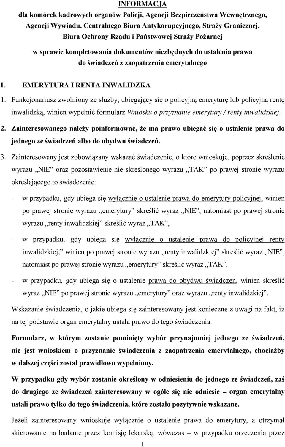 Funkcjonariusz zwolniony ze służby, ubiegający się o policyjną emeryturę lub policyjną rentę inwalidzką, winien wypełnić formularz Wniosku o przyznanie emerytury / renty inwalidzkiej. 2.